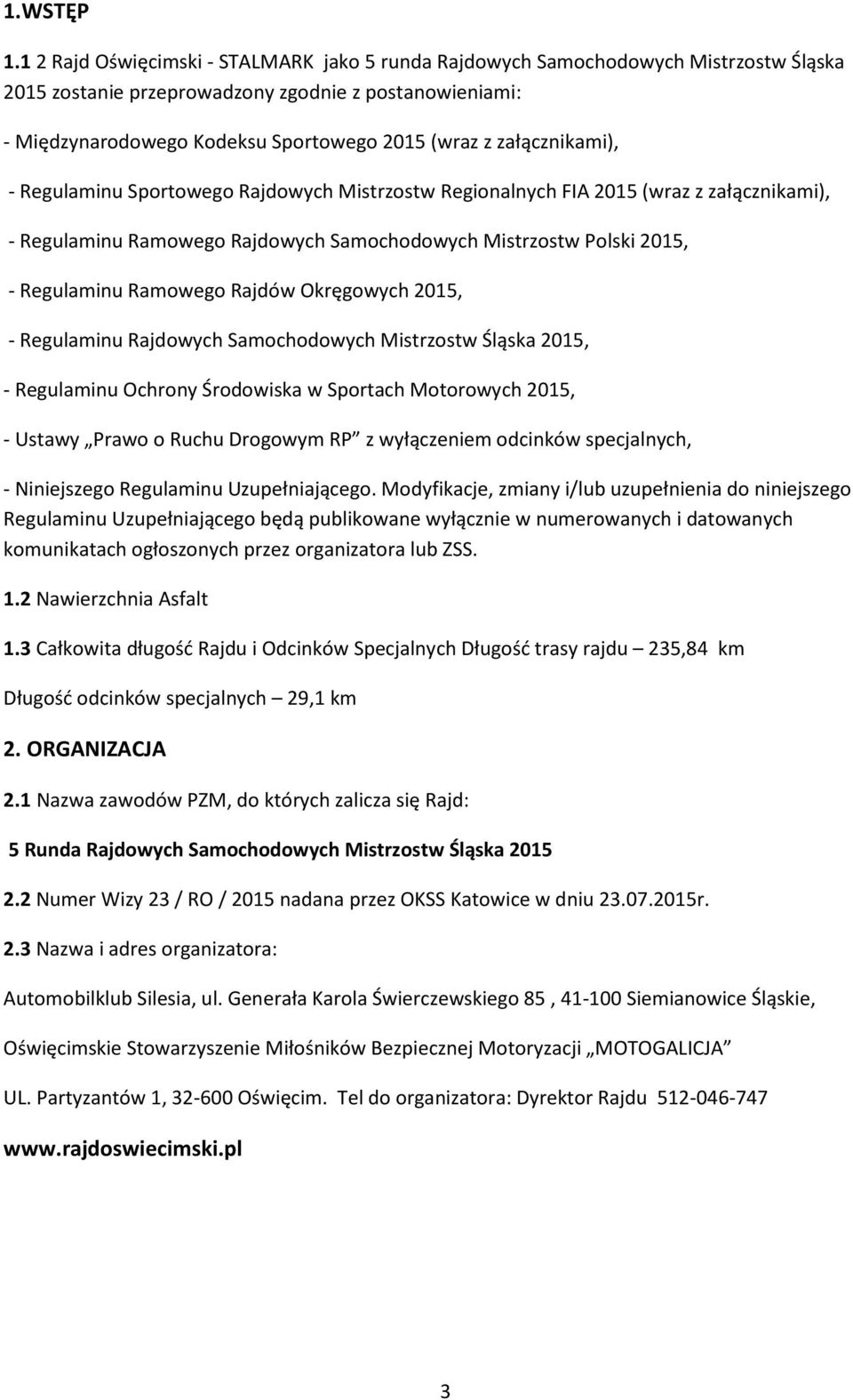 załącznikami), - Regulaminu Sportowego Rajdowych Mistrzostw Regionalnych FIA 2015 (wraz z załącznikami), - Regulaminu Ramowego Rajdowych Samochodowych Mistrzostw Polski 2015, - Regulaminu Ramowego