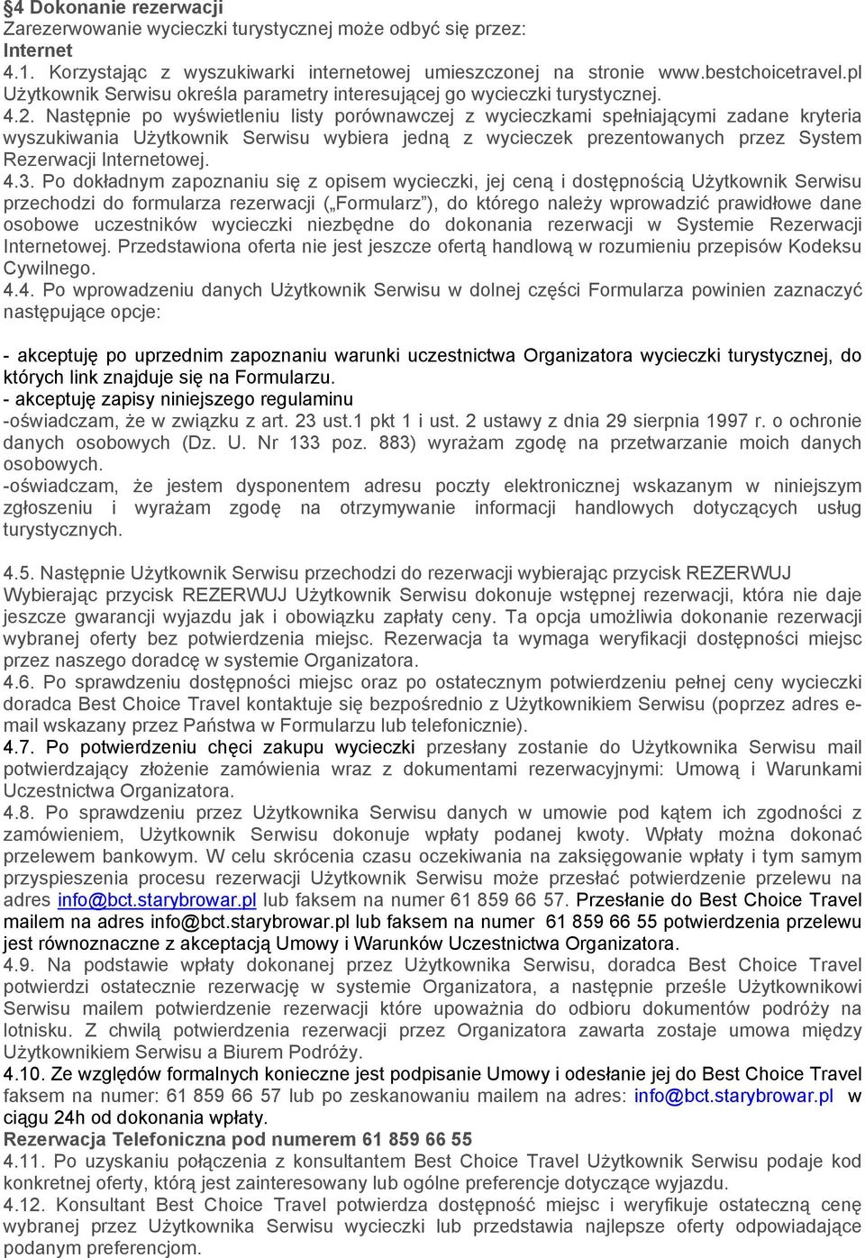 Następnie po wyświetleniu listy porównawczej z wycieczkami spełniającymi zadane kryteria wyszukiwania Użytkownik Serwisu wybiera jedną z wycieczek prezentowanych przez System Rezerwacji Internetowej.