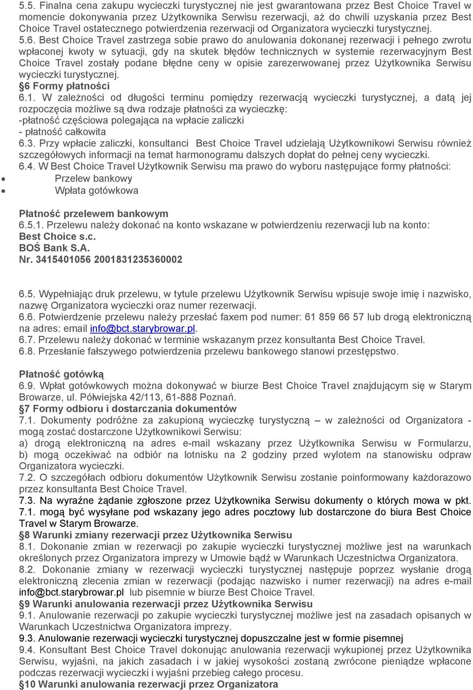 Best Choice Travel zastrzega sobie prawo do anulowania dokonanej rezerwacji i pełnego zwrotu wpłaconej kwoty w sytuacji, gdy na skutek błędów technicznych w systemie rezerwacyjnym Best Choice Travel