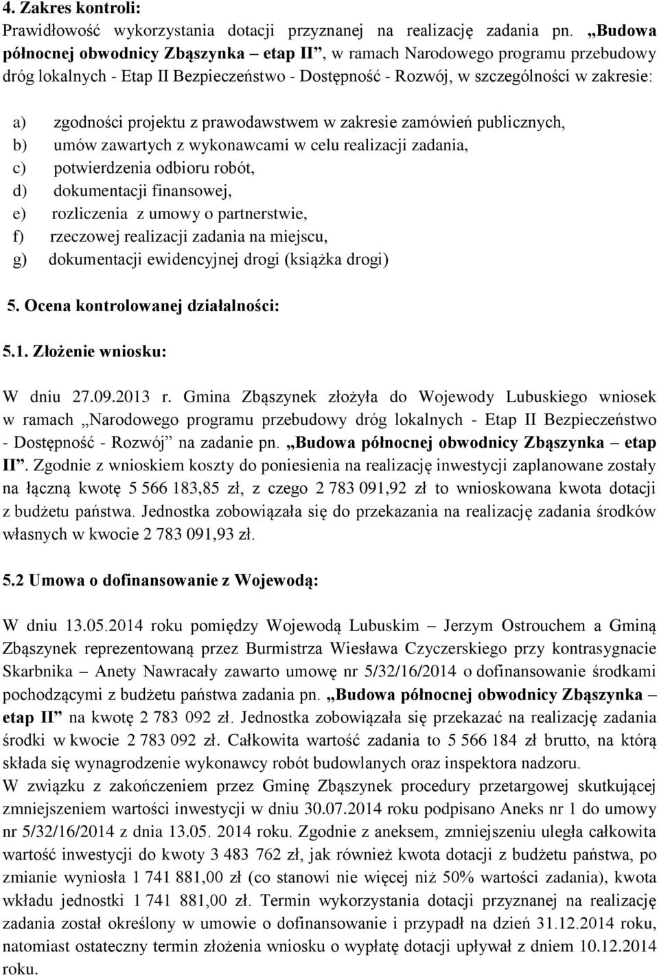 z prawodawstwem w zakresie zamówień publicznych, b) umów zawartych z wykonawcami w celu realizacji zadania, c) potwierdzenia odbioru robót, d) dokumentacji finansowej, e) rozliczenia z umowy o