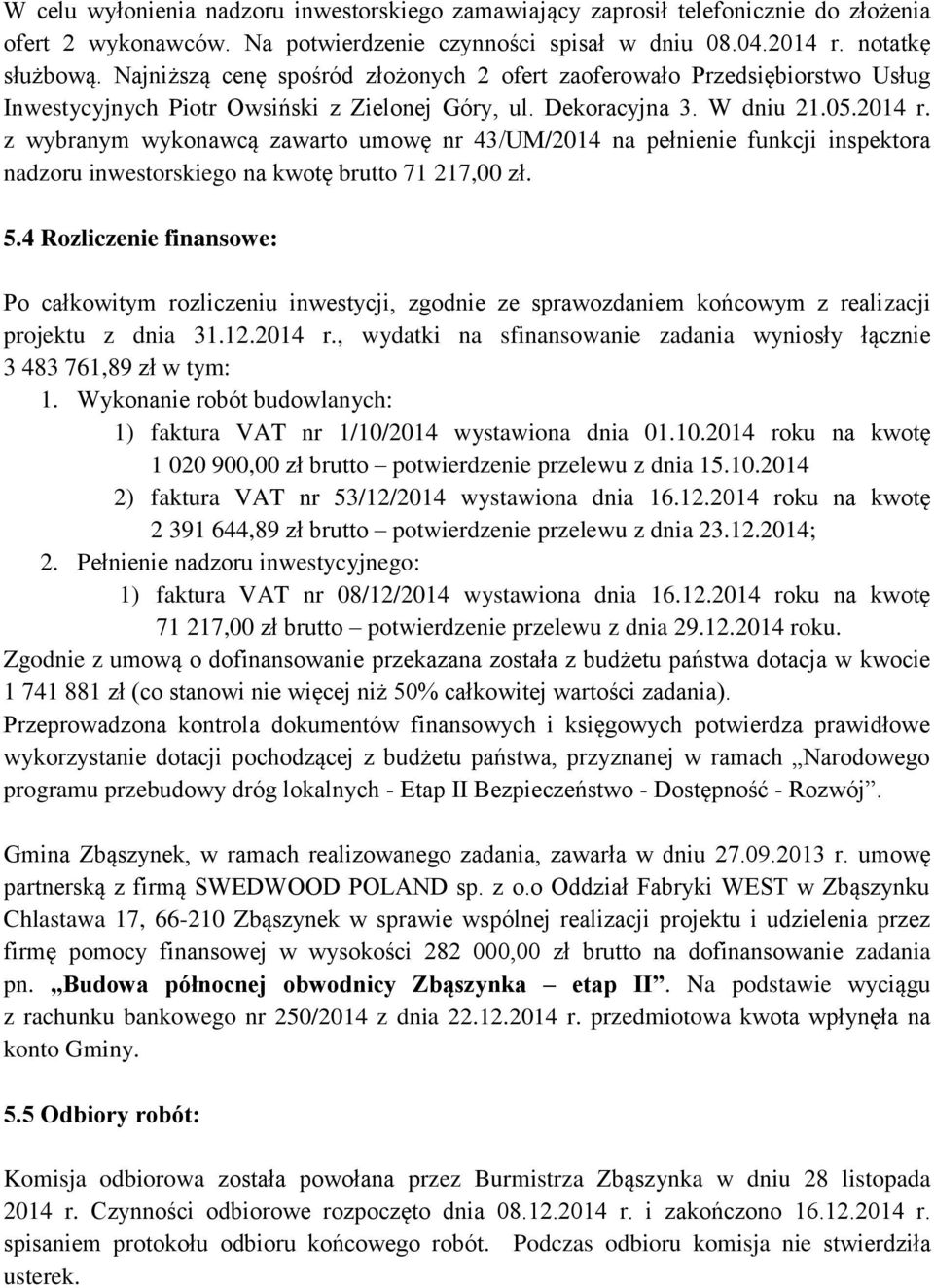 z wybranym wykonawcą zawarto umowę nr 43/UM/2014 na pełnienie funkcji inspektora nadzoru inwestorskiego na kwotę brutto 71 217,00 zł. 5.