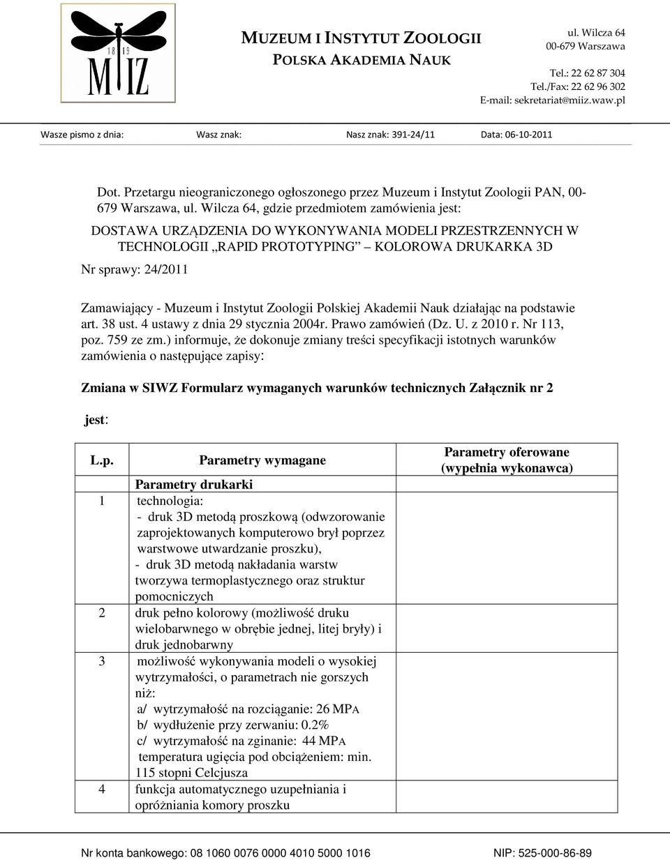 Wilcza 64, gdzie przedmiotem zamówienia jest: DOSTAWA URZĄDZENIA DO WYKONYWANIA MODELI PRZESTRZENNYCH W TECHNOLOGII RAPID PROTOTYPING KOLOROWA DRUKARKA 3D Nr sprawy: 24/2011 Zamawiający - Muzeum i