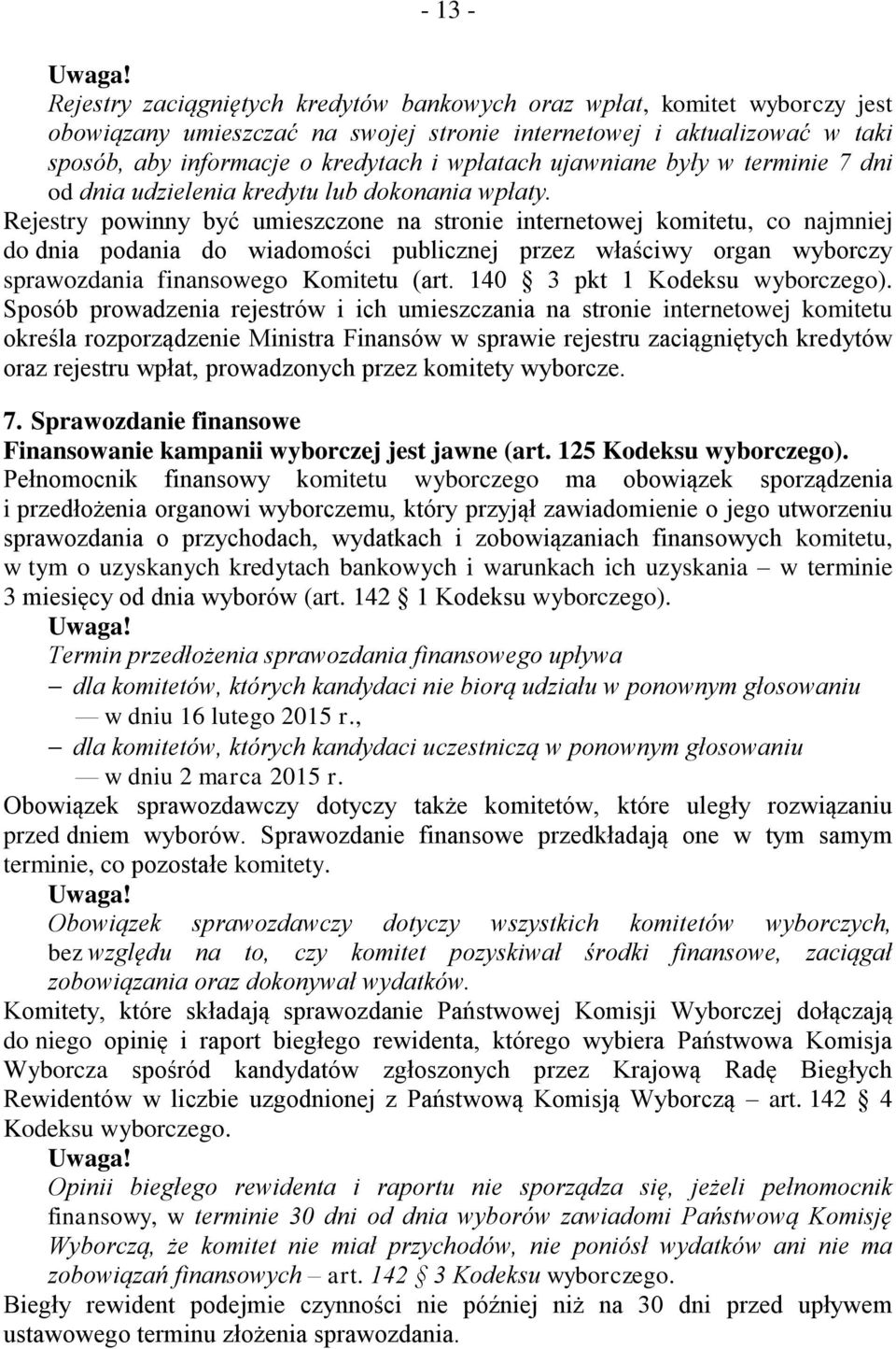 Rejestry powinny być umieszczone na stronie internetowej komitetu, co najmniej do dnia podania do wiadomości publicznej przez właściwy organ wyborczy sprawozdania finansowego Komitetu (art.