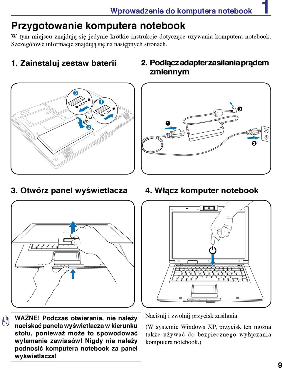 Otwórz panel wyświetlacza 4. Włącz komputer notebook WAŻNE! Podczas otwierania, nie należy naciskać panela wyświetlacza w kierunku stołu, ponieważ może to spowodować wyłamanie zawiasów!