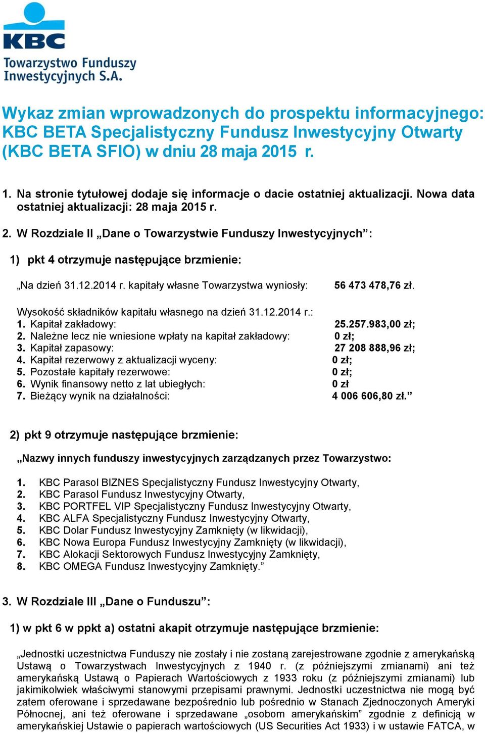 maja 2015 r. 2. W Rozdziale II Dane o Towarzystwie Funduszy Inwestycyjnych : 1) pkt 4 otrzymuje następujące brzmienie: Na dzień 31.12.2014 r. kapitały własne Towarzystwa wyniosły: 56 473 478,76 zł.