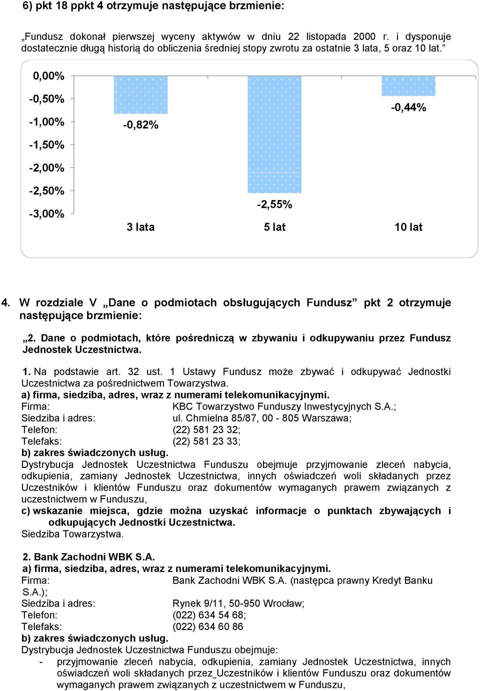 0,00% -0,50% -1,00% -1,50% -2,00% -0,82% -0,44% -2,50% -3,00% -2,55% 3 lata 5 lat 10 lat 4. W rozdziale V Dane o podmiotach obsługujących Fundusz pkt 2 otrzymuje następujące brzmienie: 2.