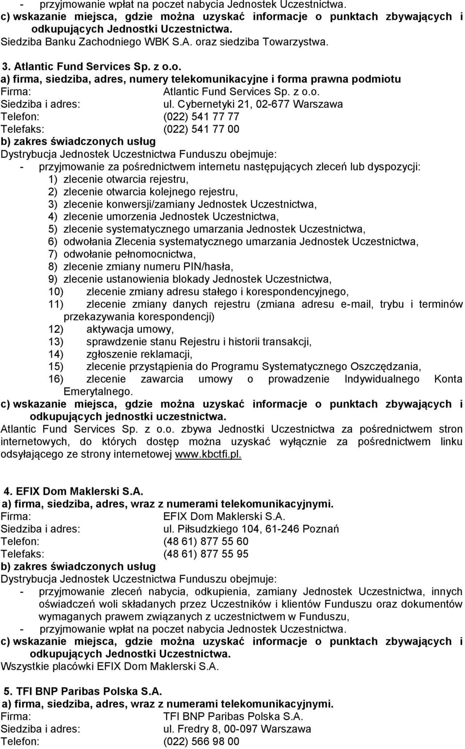 Cybernetyki 21, 02-677 Warszawa Telefon: (022) 541 77 77 Telefaks: (022) 541 77 00 - przyjmowanie za pośrednictwem internetu następujących zleceń lub dyspozycji: 1) zlecenie otwarcia rejestru, 2)