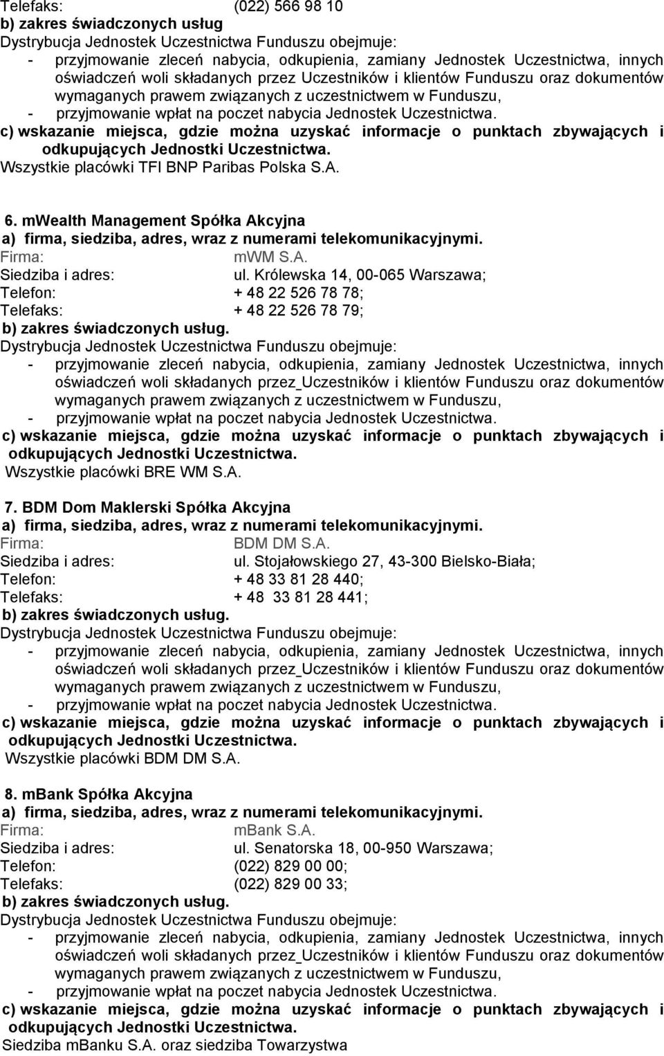 A. ul. Stojałowskiego 27, 43-300 Bielsko-Biała; Telefon: + 48 33 81 28 440; Telefaks: + 48 33 81 28 441;. Wszystkie placówki BDM DM S.A. 8. mbank Spółka Akcyjna mbank S.