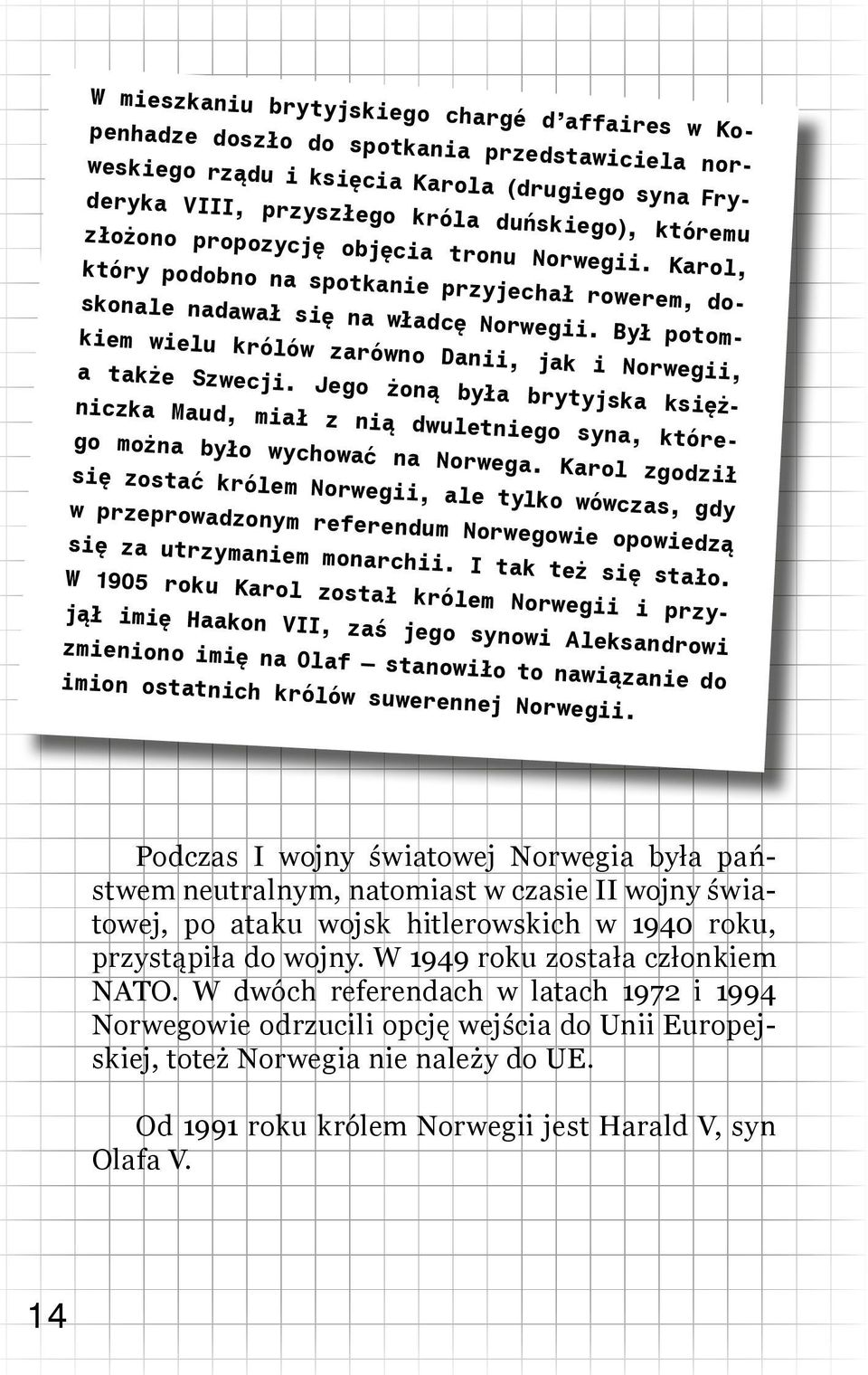 Był potomkiem wielu królów zarówno Danii, jak i Norwegii, a także Szwecji. Jego żoną była brytyjska księżniczka Maud, miał z nią dwuletniego syna, którego można było wychować na Norwega.