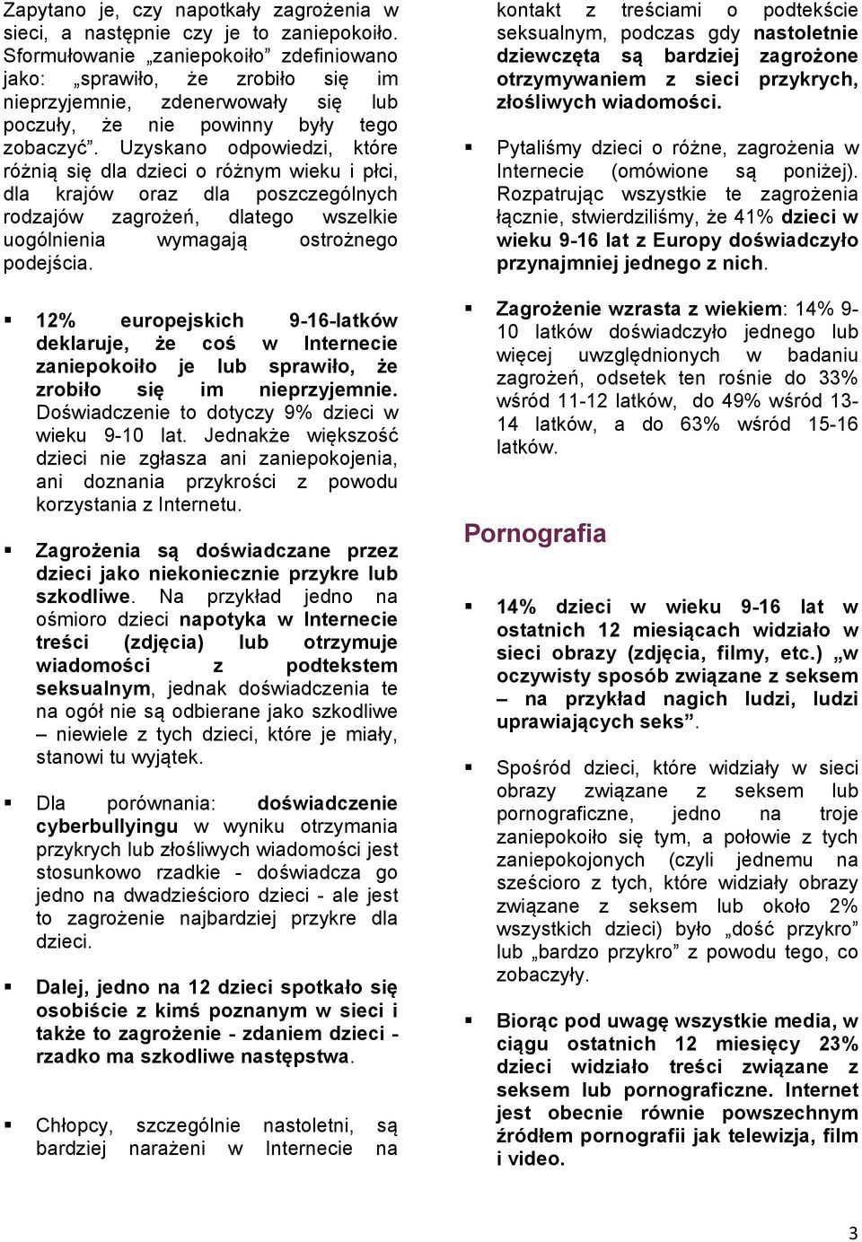 Uzyskano odpowiedzi, które różnią się dla dzieci o różnym wieku i płci, dla krajów oraz dla poszczególnych rodzajów zagrożeń, dlatego wszelkie uogólnienia wymagają ostrożnego podejścia.