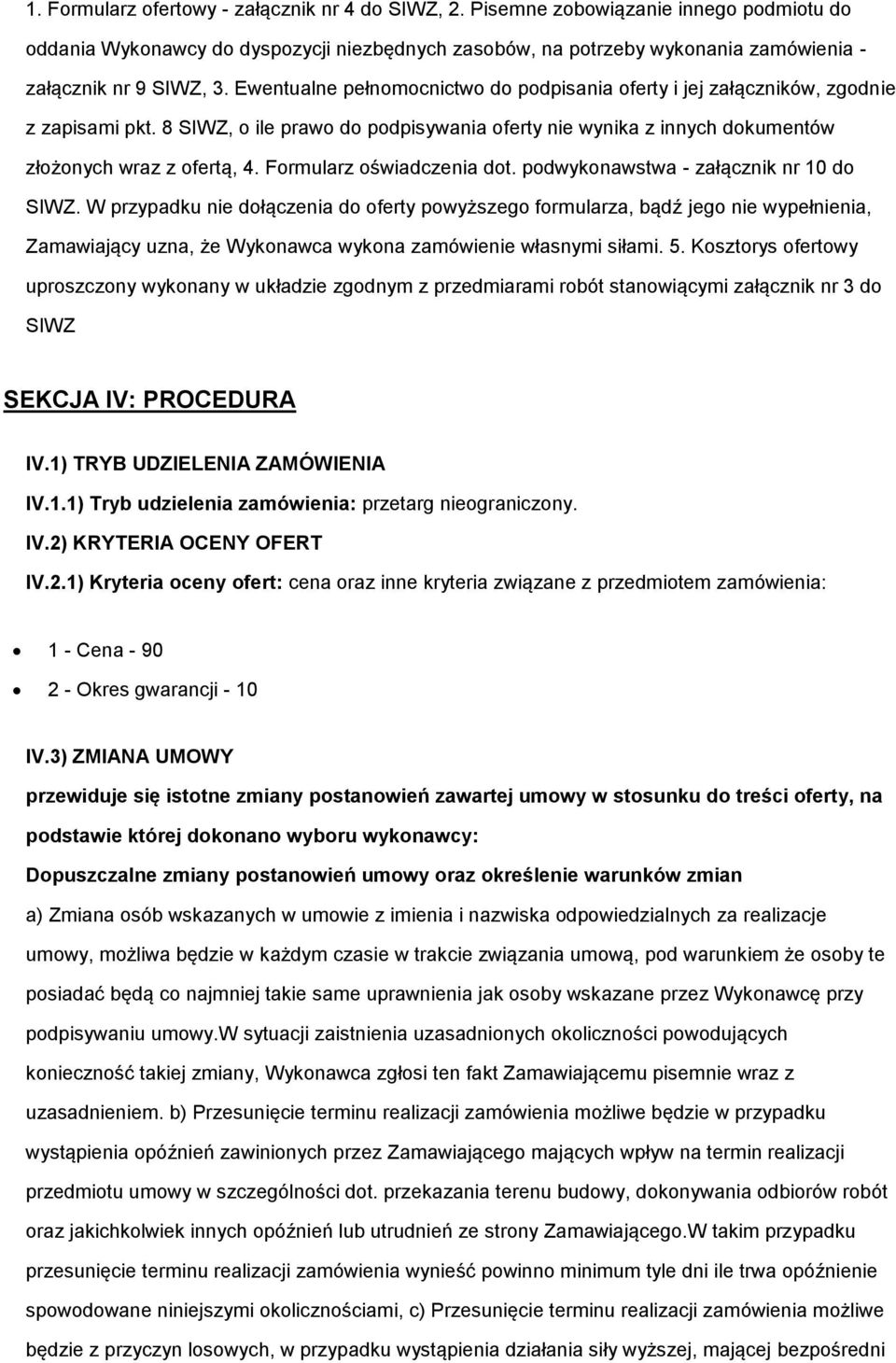 Ewentualne pełnomocnictwo do podpisania oferty i jej załączników, zgodnie z zapisami pkt. 8 SIWZ, o ile prawo do podpisywania oferty nie wynika z innych dokumentów złożonych wraz z ofertą, 4.
