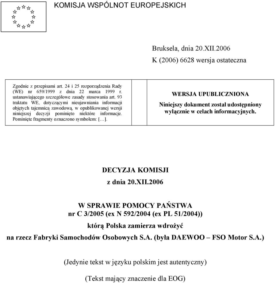 93 traktatu WE, dotyczącymi nieujawniania informacji objętych tajemnicą zawodową, w opublikowanej wersji niniejszej decyzji pominięto niektóre informacje. Pominięte fragmenty oznaczono symbolem: [ ].