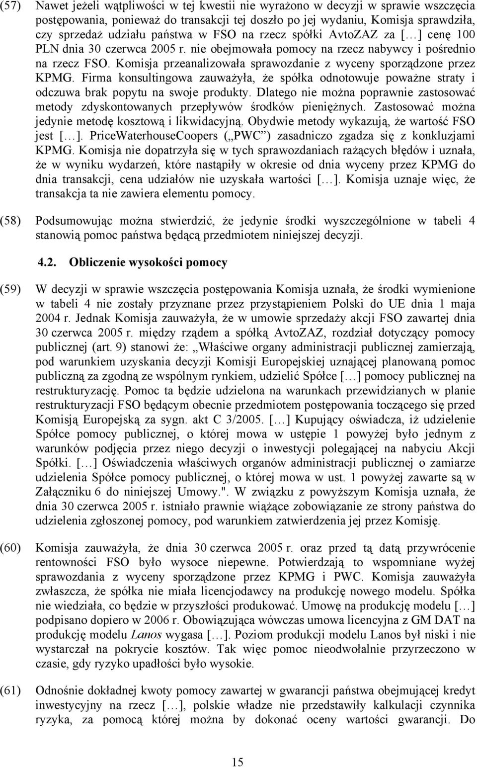 Komisja przeanalizowała sprawozdanie z wyceny sporządzone przez KPMG. Firma konsultingowa zauważyła, że spółka odnotowuje poważne straty i odczuwa brak popytu na swoje produkty.