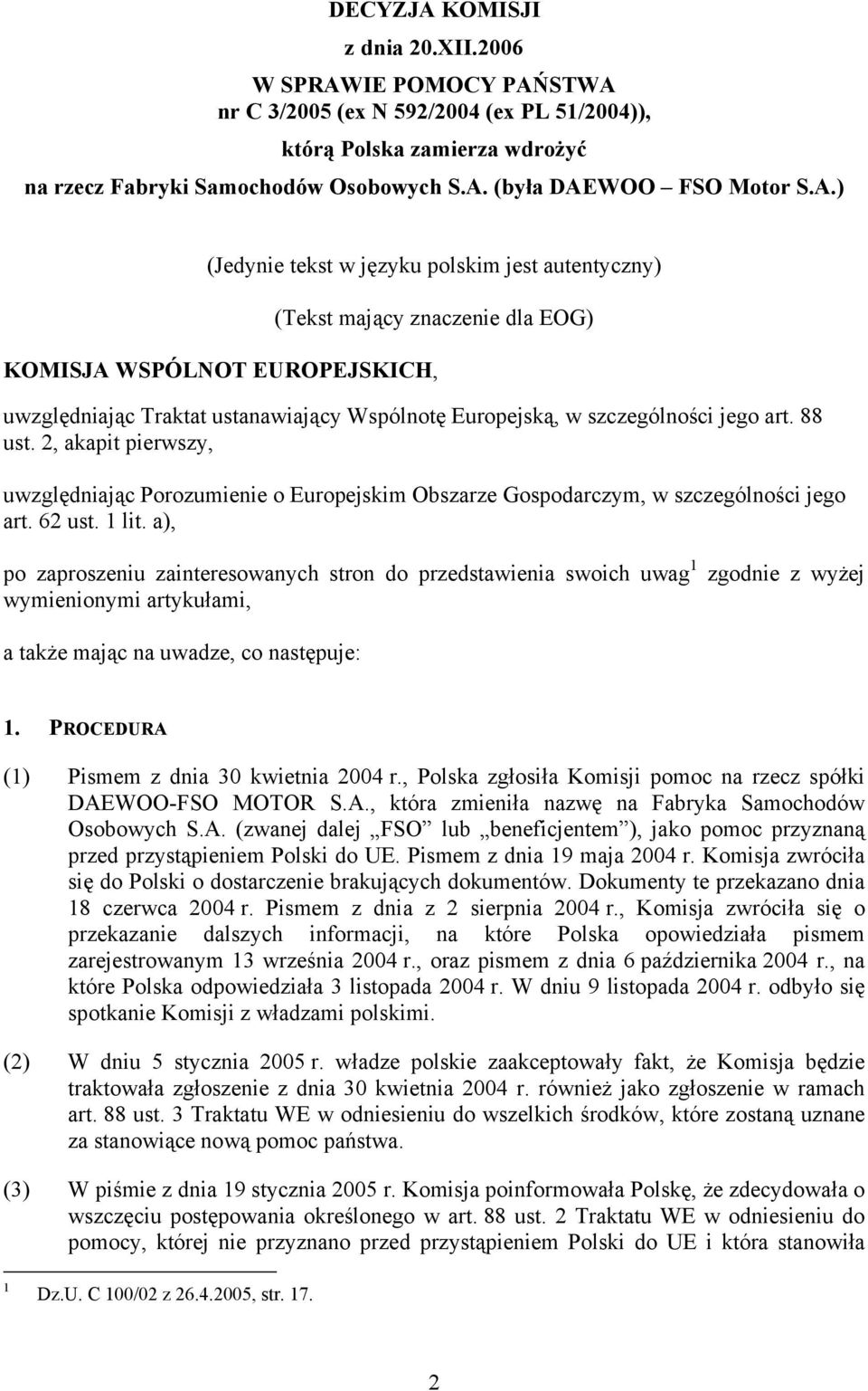 art. 88 ust. 2, akapit pierwszy, uwzględniając Porozumienie o Europejskim Obszarze Gospodarczym, w szczególności jego art. 62 ust. 1 lit.