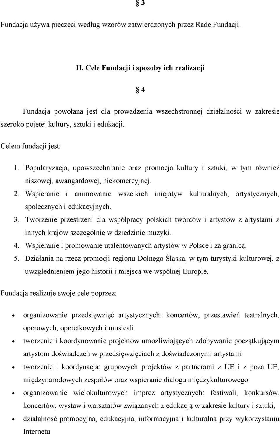 Popularyzacja, upowszechnianie oraz promocja kultury i sztuki, w tym również niszowej, awangardowej, niekomercyjnej. 2.