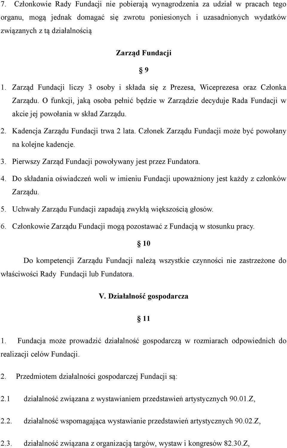 O funkcji, jaką osoba pełnić będzie w Zarządzie decyduje Rada Fundacji w akcie jej powołania w skład Zarządu. 2. Kadencja Zarządu Fundacji trwa 2 lata.