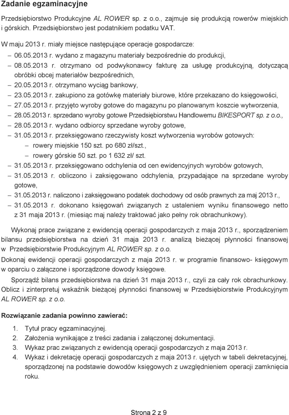 05.2013 r. otrzymano wyci g bankowy, 23.05.2013 r. zakupiono za gotówk materia y biurowe, które przekazano do ksi gowo ci, 27.05.2013 r. przyj to wyroby gotowe do magazynu po planowanym koszcie wytworzenia, 28.