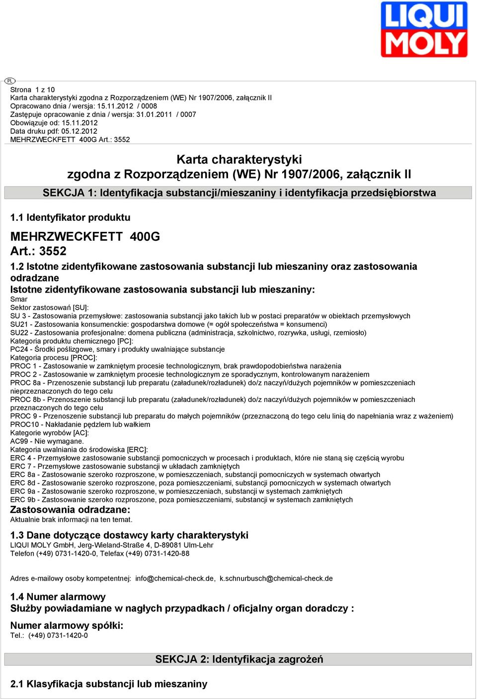 2 Istotne zidentyfikowane zastosowania substancji lub mieszaniny oraz zastosowania odradzane Istotne zidentyfikowane zastosowania substancji lub mieszaniny: Smar Sektor zastosowań [SU]: SU 3 -