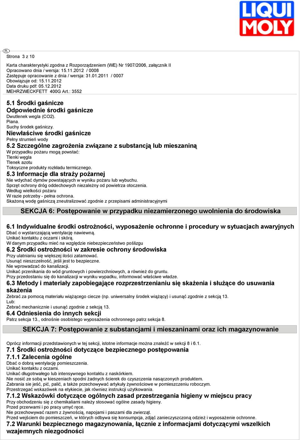 3 Informacje dla straży pożarnej Nie wdychać dymów powstających w wyniku pożaru lub wybuchu. Sprzęt ochrony dróg oddechowych niezależny od powietrza otoczenia.