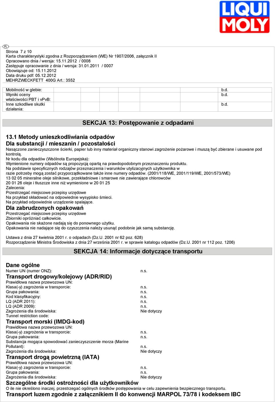 usuwane pod kontrolą. Nr kodu dla odpadów (Wsólnota Europejska): Wymienione numery odpadów są propozycją opartą na prawdopodobnym przeznaczeniu produktu.