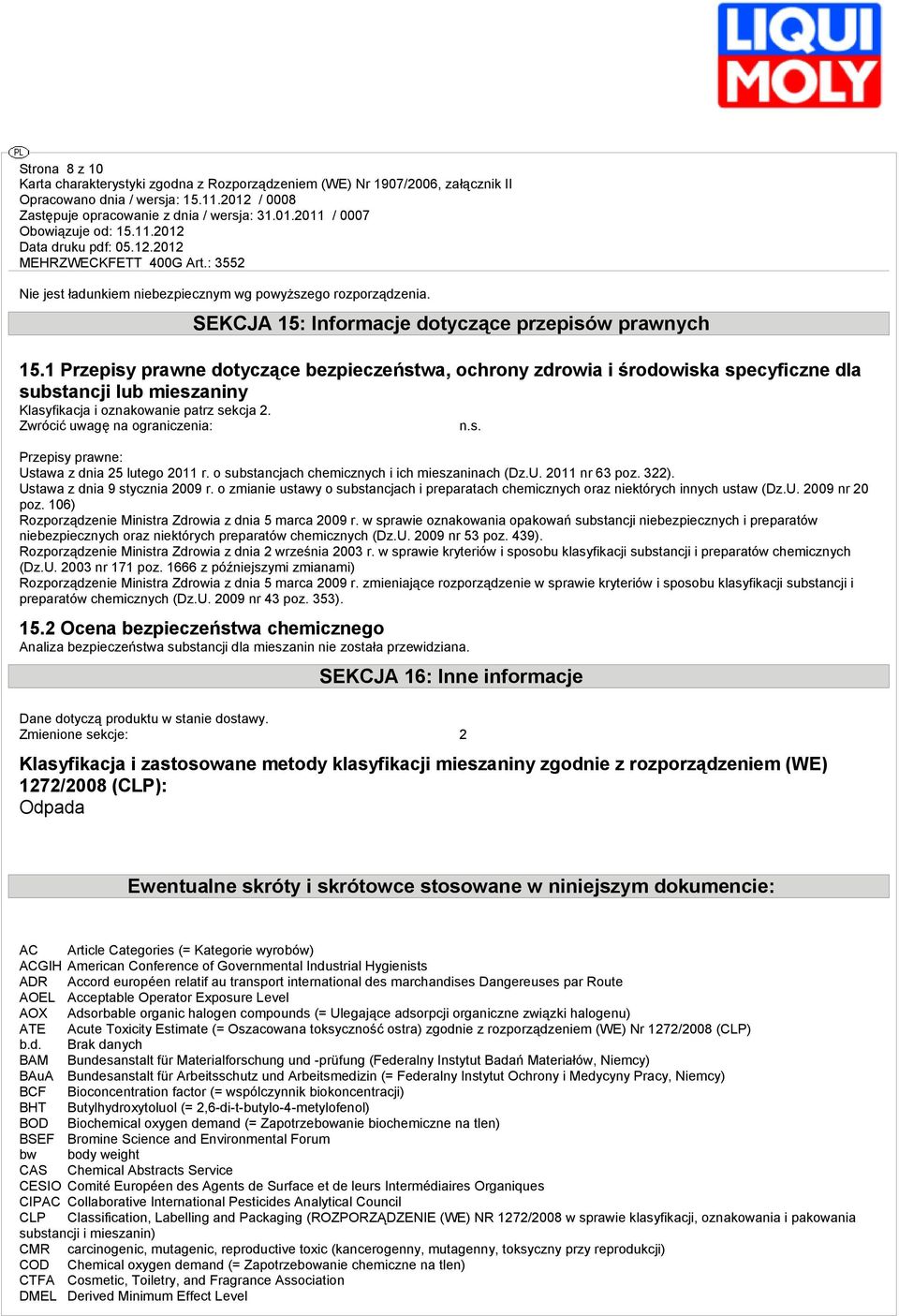 Zwrócić uwagę na ograniczenia: Przepisy prawne: Ustawa z dnia 25 lutego 2011 r. o substancjach chemicznych i ich mieszaninach (Dz.U. 2011 nr 63 poz. 322). Ustawa z dnia 9 stycznia 2009 r.