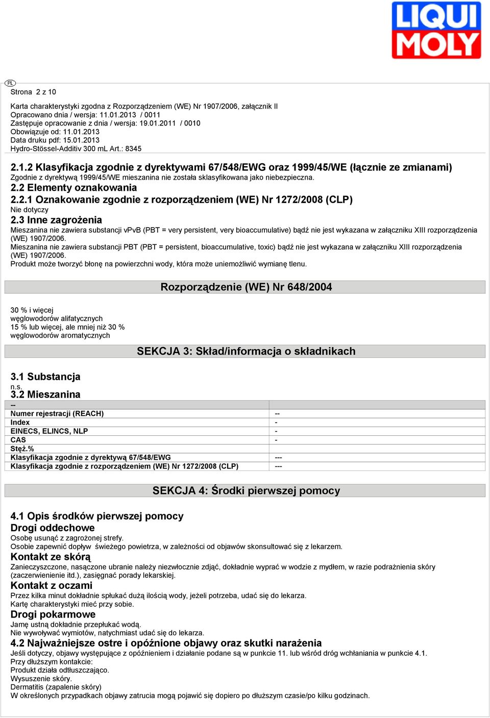 3 Inne zagrożenia Mieszanina nie zawiera substancji vpvb (PBT = very persistent, very bioaccumulative) bądź nie jest wykazana w załączniku XIII rozporządzenia (WE) 1907/2006.