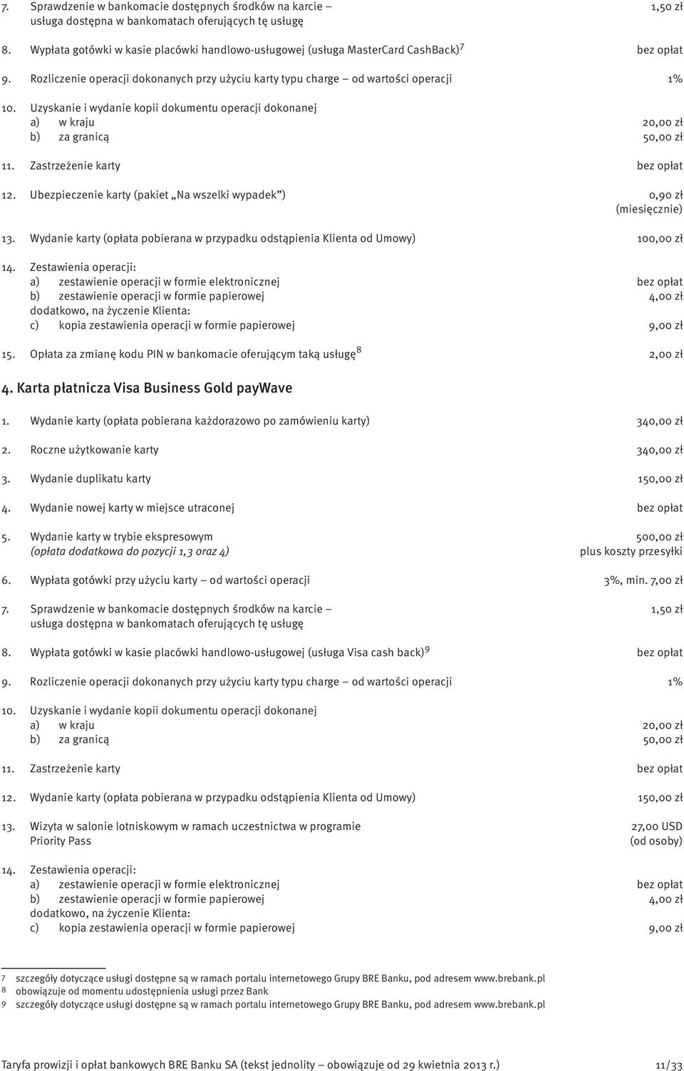 Uzyskanie i wydanie kopii dokumentu operacji dokonanej a) w kraju 20,00 zł b) za granicą 50,00 zł 11. Zastrzeżenie karty bez opłat 12. Ubezpieczenie karty (pakiet Na wszelki wypadek ) 0,90 zł 13.