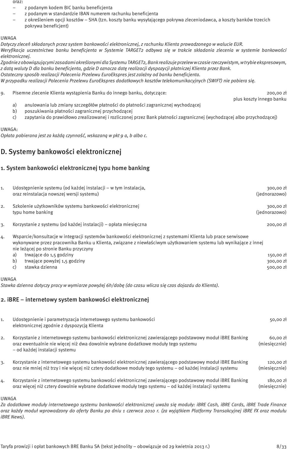 walucie EUR. Weryfikacja uczestnictwa banku beneficjenta w Systemie TARGET2 odbywa się w trakcie składania zlecenia w systemie bankowości elektronicznej.