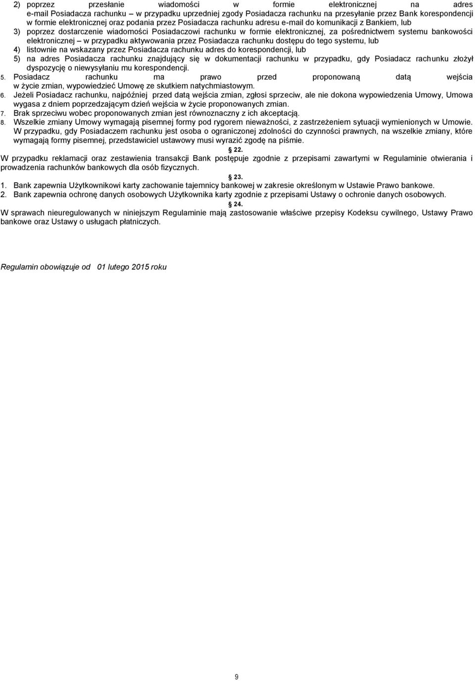 systemu bankowości elektronicznej w przypadku aktywowania przez Posiadacza rachunku dostępu do tego systemu, lub 4) listownie na wskazany przez Posiadacza rachunku adres do korespondencji, lub 5) na