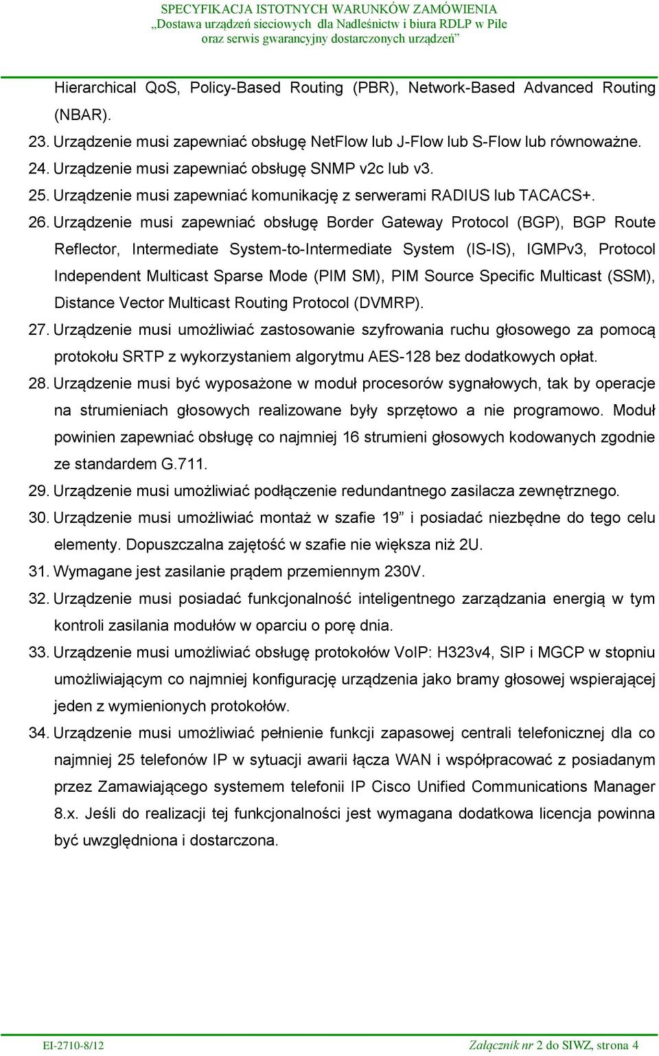 Urządzenie musi zapewniać obsługę Border Gateway Protocol (BGP), BGP Route Reflector, Intermediate System-to-Intermediate System (IS-IS), IGMPv3, Protocol Independent Multicast Sparse Mode (PIM SM),