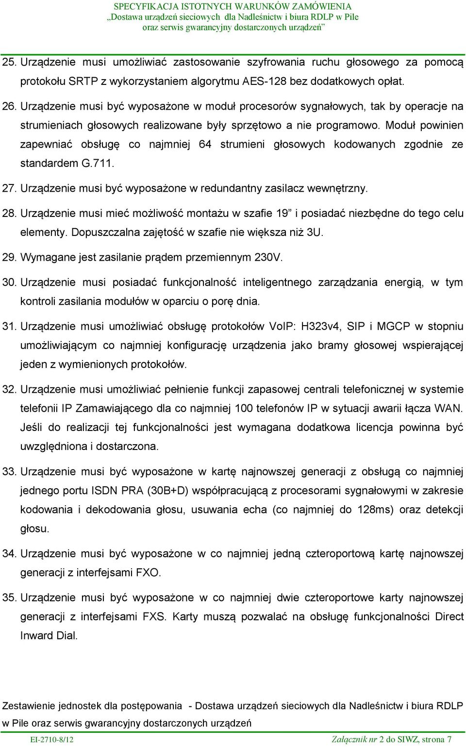 Moduł powinien zapewniać obsługę co najmniej 64 strumieni głosowych kodowanych zgodnie ze standardem G.711. 27. Urządzenie musi być wyposażone w redundantny zasilacz wewnętrzny. 28.