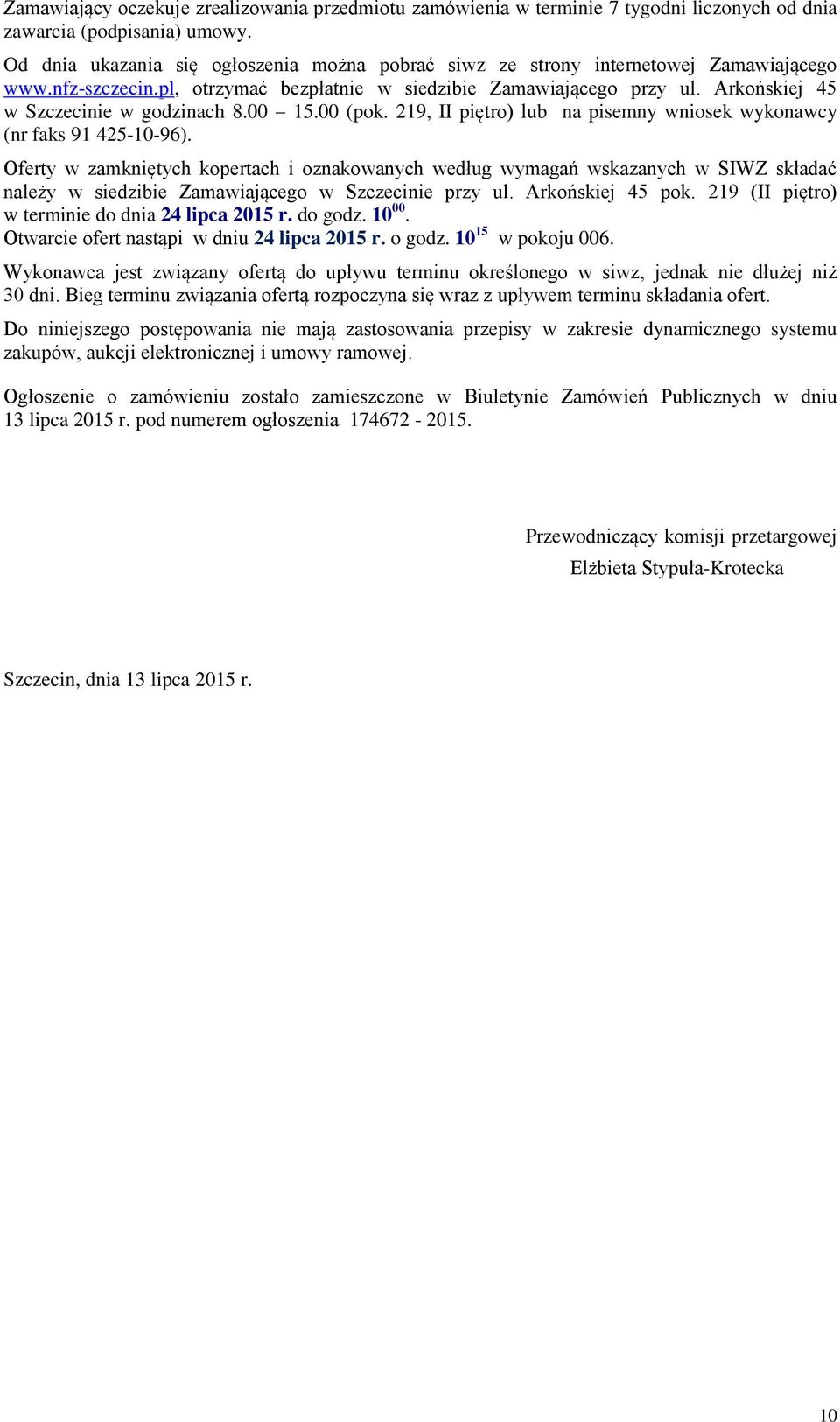 Arkońskiej 45 w Szczecinie w godzinach 8.00 15.00 (pok. 219, II piętro) lub na pisemny wniosek wykonawcy (nr faks 91 425-10-96).