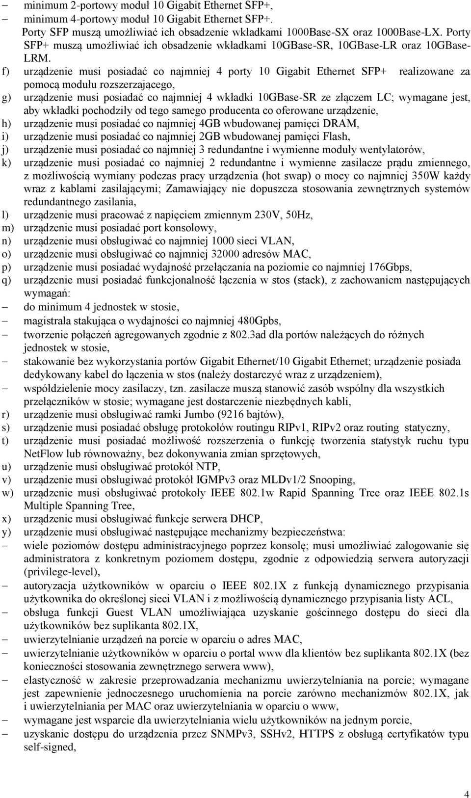 f) urządzenie musi posiadać co najmniej 4 porty 10 Gigabit Ethernet SFP+ realizowane za pomocą modułu rozszerzającego, g) urządzenie musi posiadać co najmniej 4 wkładki 10GBase-SR ze złączem LC;