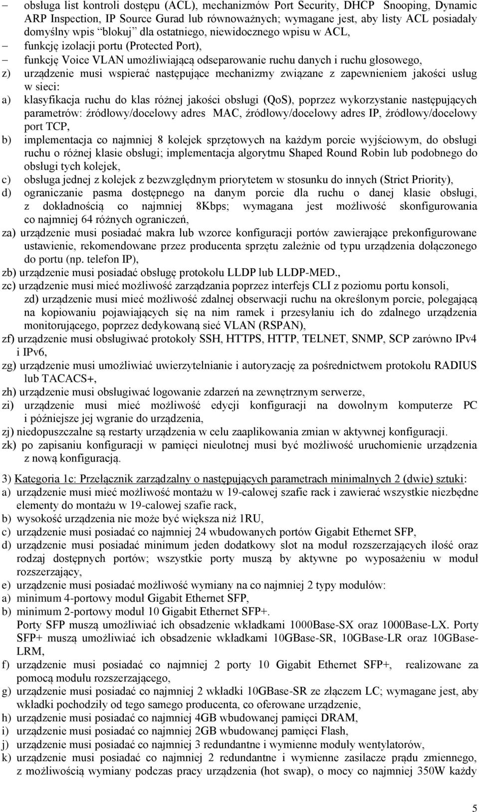 następujące mechanizmy związane z zapewnieniem jakości usług w sieci: a) klasyfikacja ruchu do klas różnej jakości obsługi (QoS), poprzez wykorzystanie następujących parametrów: źródłowy/docelowy