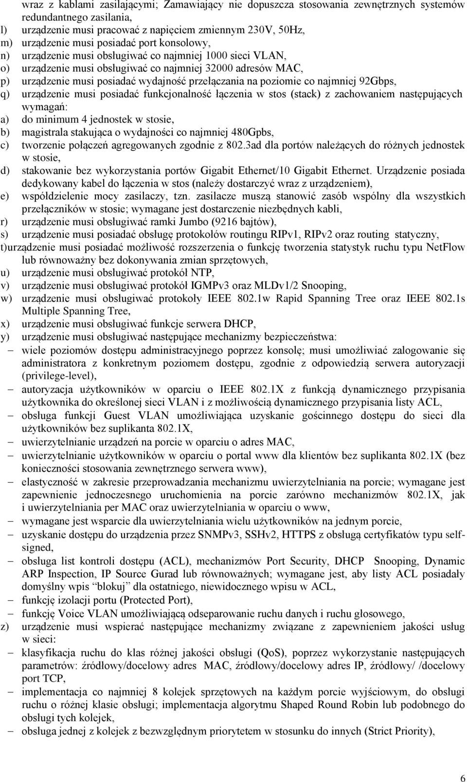 poziomie co najmniej 92Gbps, q) urządzenie musi posiadać funkcjonalność łączenia w stos (stack) z zachowaniem następujących wymagań: a) do minimum 4 jednostek w stosie, b) magistrala stakująca o