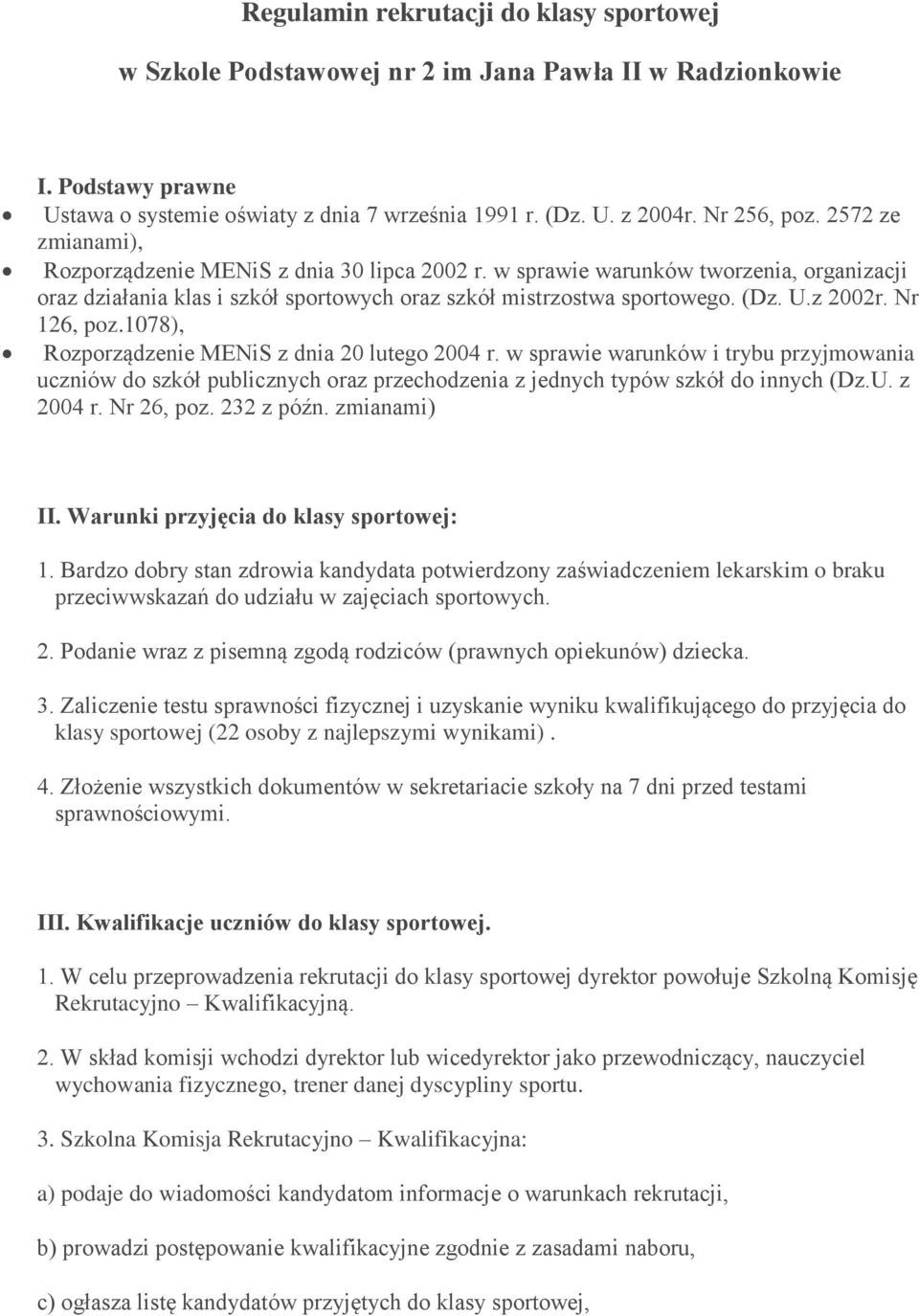 Nr 126, poz.1078), Rozporządzenie MENiS z dnia 20 lutego 2004 r. w sprawie warunków i trybu przyjmowania uczniów do szkół publicznych oraz przechodzenia z jednych typów szkół do innych (Dz.U.