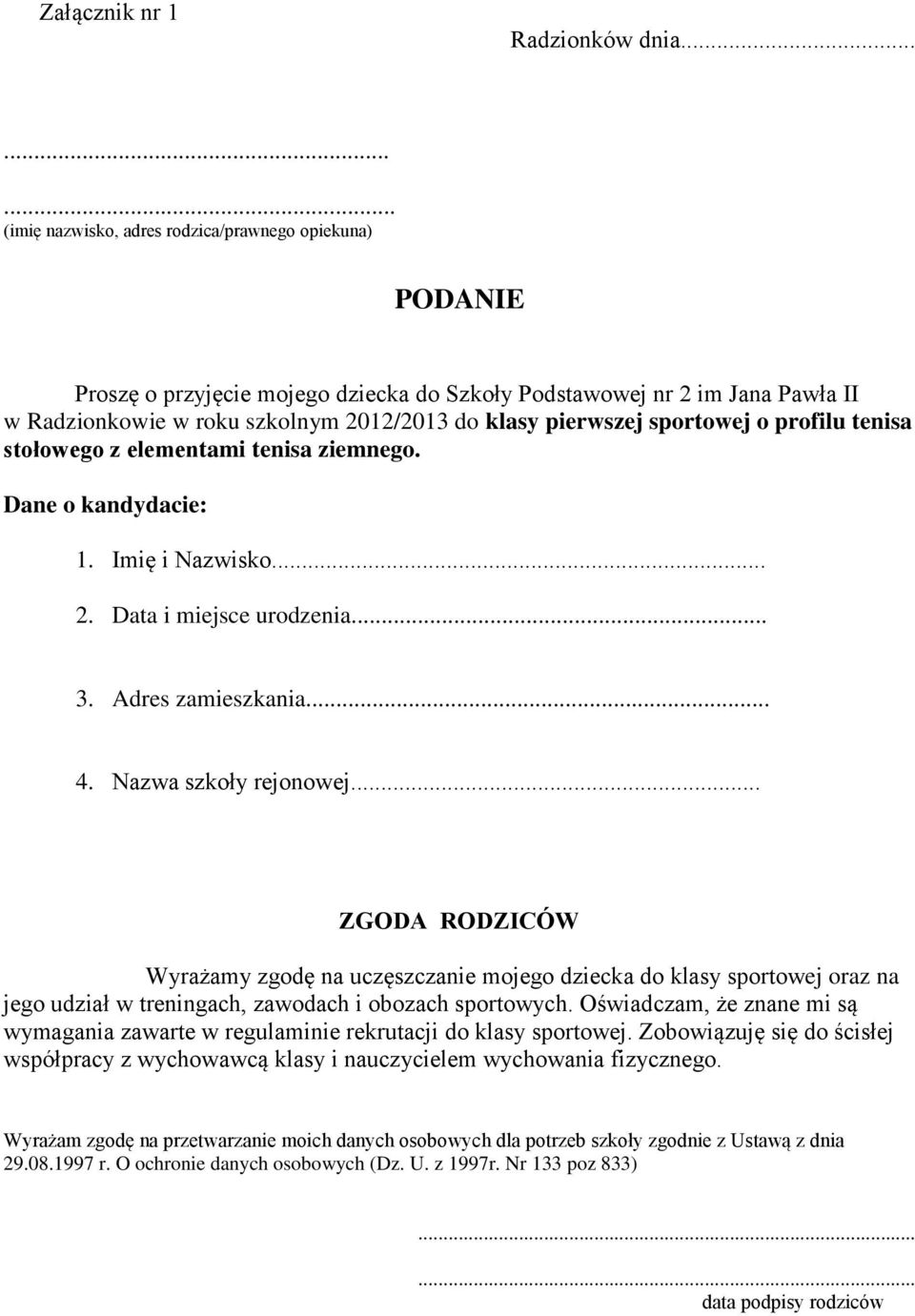 pierwszej sportowej o profilu tenisa stołowego z elementami tenisa ziemnego. Dane o kandydacie: 1. Imię i Nazwisko... 2. Data i miejsce urodzenia... 3. Adres zamieszkania... 4. Nazwa szkoły rejonowej.