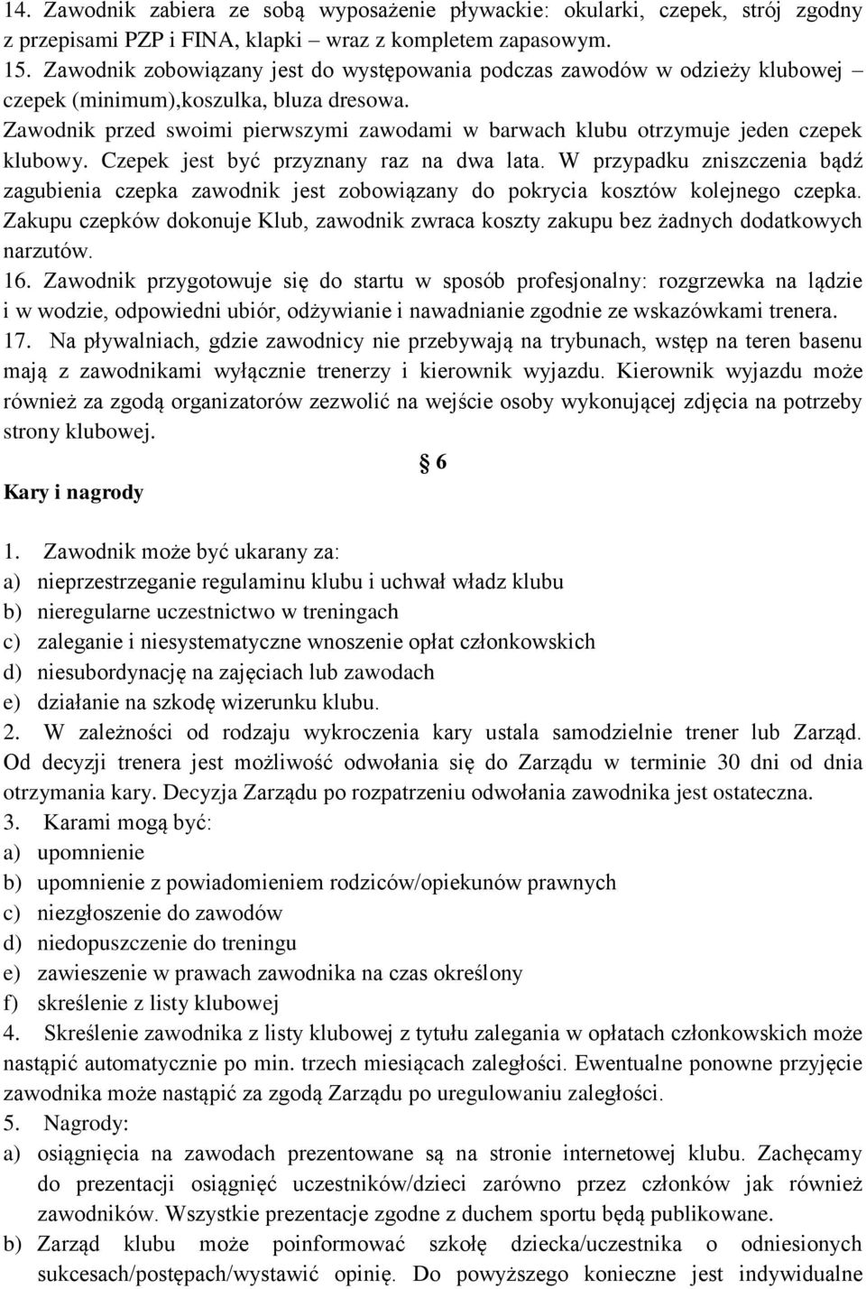 Zawodnik przed swoimi pierwszymi zawodami w barwach klubu otrzymuje jeden czepek klubowy. Czepek jest być przyznany raz na dwa lata.