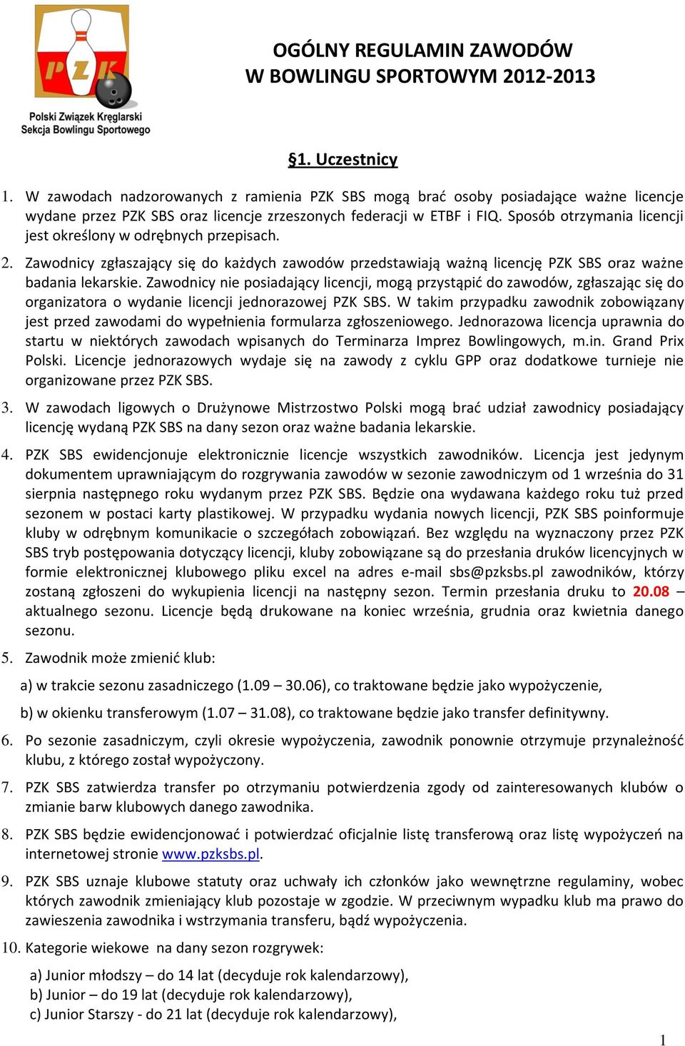 Sposób otrzymania licencji jest określony w odrębnych przepisach. 2. Zawodnicy zgłaszający się do każdych zawodów przedstawiają ważną licencję PZK SBS oraz ważne badania lekarskie.