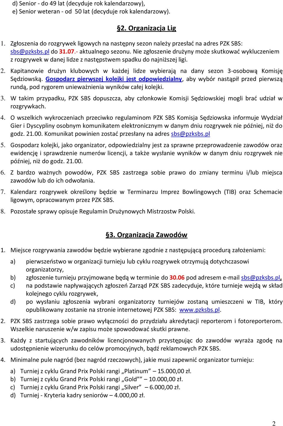 Nie zgłoszenie drużyny może skutkowad wykluczeniem z rozgrywek w danej lidze z następstwem spadku do najniższej ligi. 2.