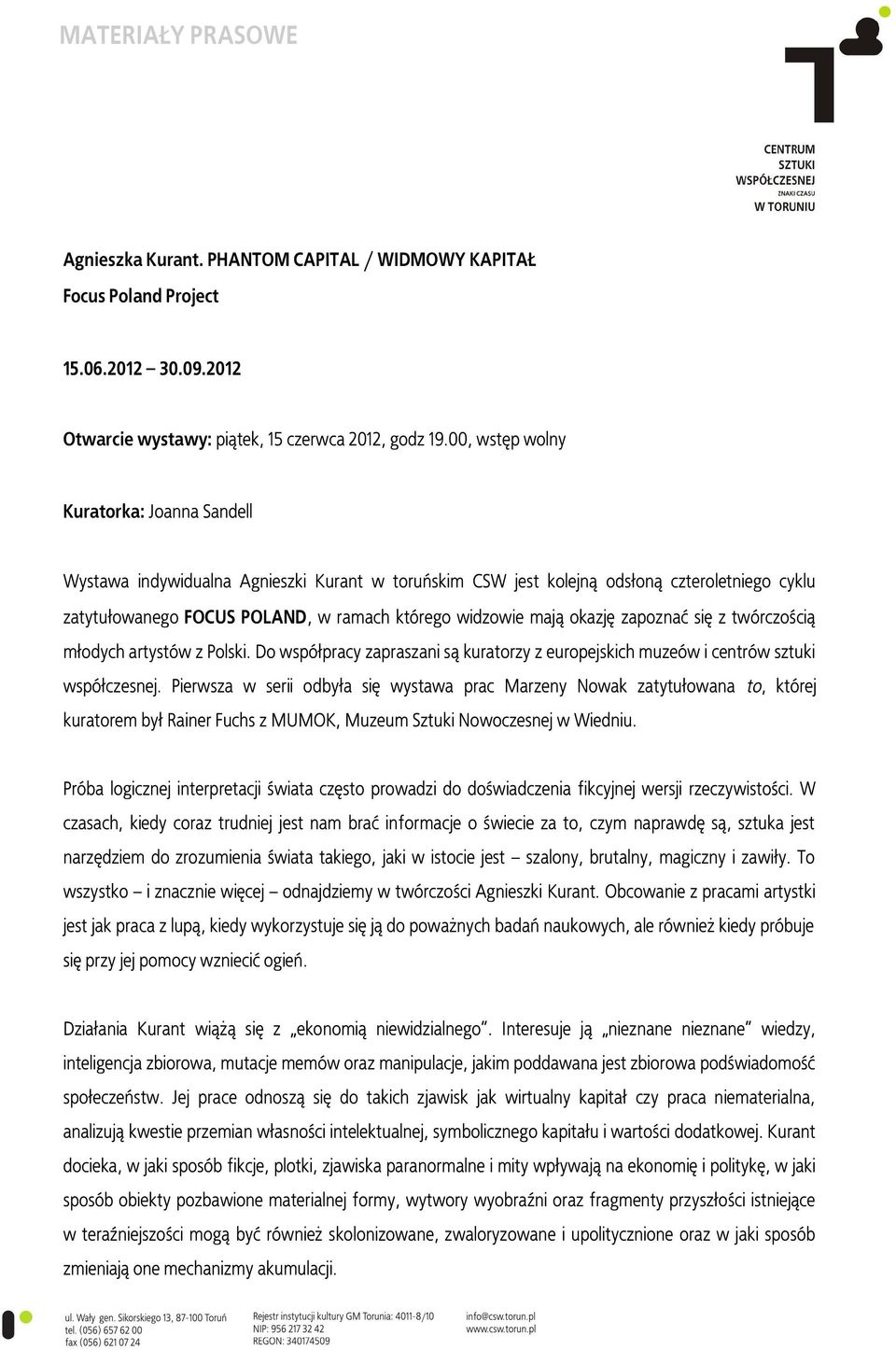 okazję zapoznać się z twórczością młodych artystów z Polski. Do współpracy zapraszani są kuratorzy z europejskich muzeów i centrów sztuki współczesnej.