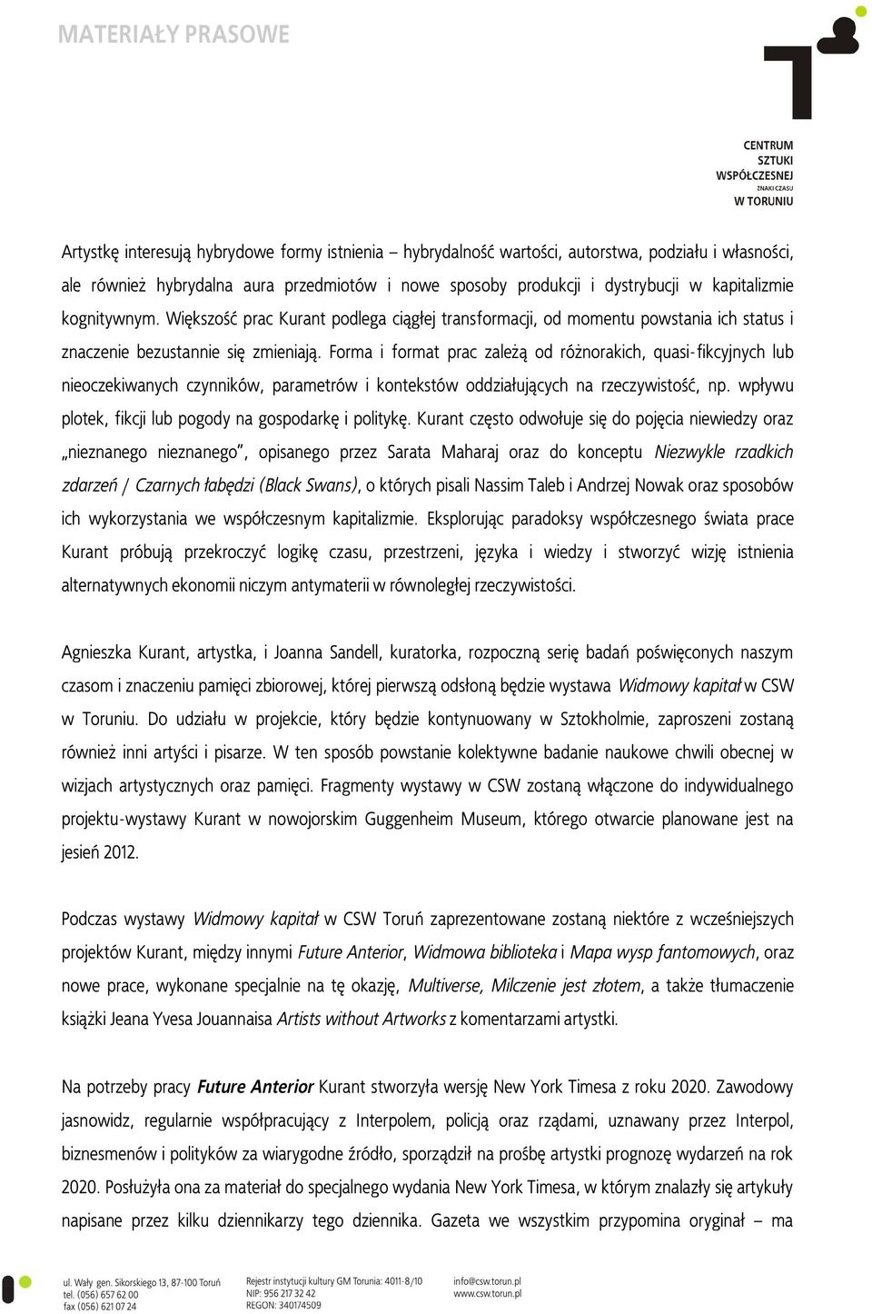 Forma i format prac zależą od różnorakich, quasi-fikcyjnych lub nieoczekiwanych czynników, parametrów i kontekstów oddziałujących na rzeczywistość, np.