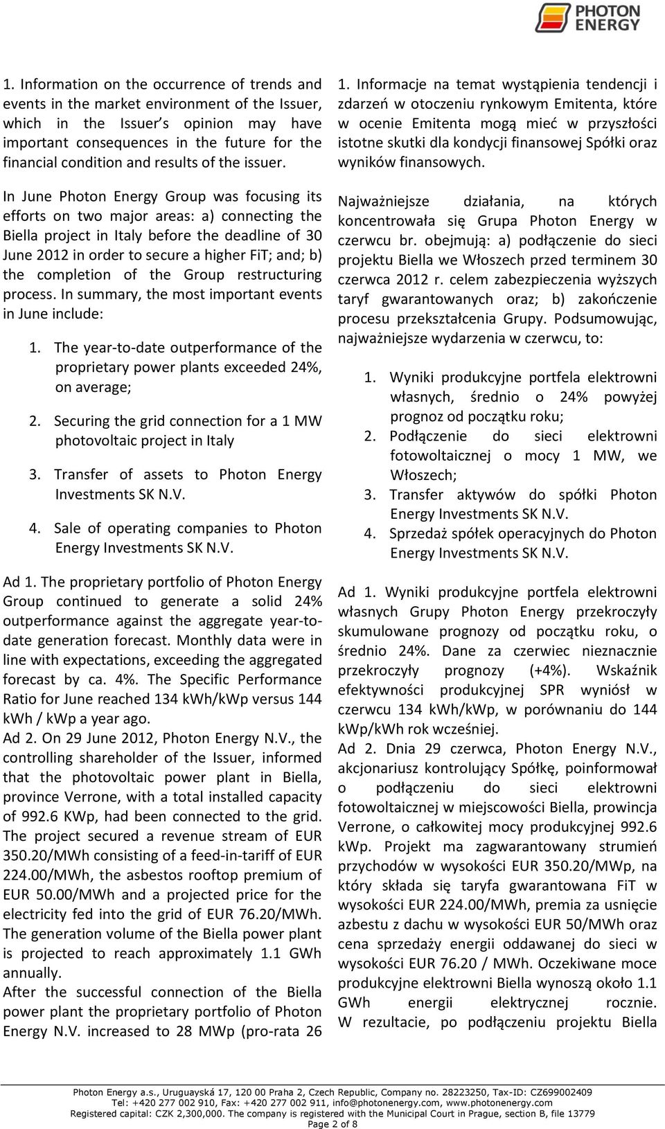 In June Photon Energy Group was focusing its efforts on two major areas: a) connecting the Biella project in Italy before the deadline of 30 June 2012 in order to secure a higher FiT; and; b) the