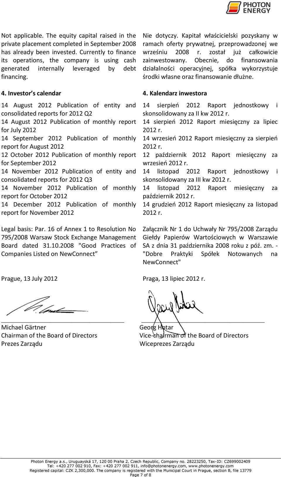 Investor s calendar 14 August 2012 Publication of entity and consolidated reports for 2012 Q2 14 August 2012 Publication of monthly report for July 2012 14 September 2012 Publication of monthly