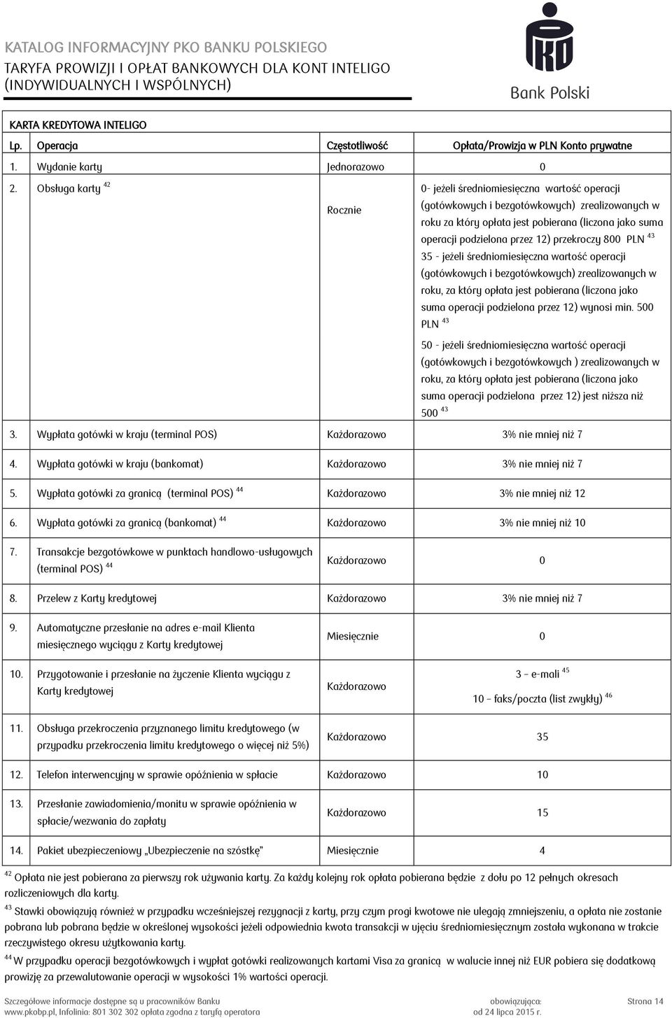 12) przekroczy 800 PLN 43 35 - jeżeli średniomiesięczna wartość operacji (gotówkowych i bezgotówkowych) zrealizowanych w roku, za który opłata jest pobierana (liczona jako suma operacji podzielona