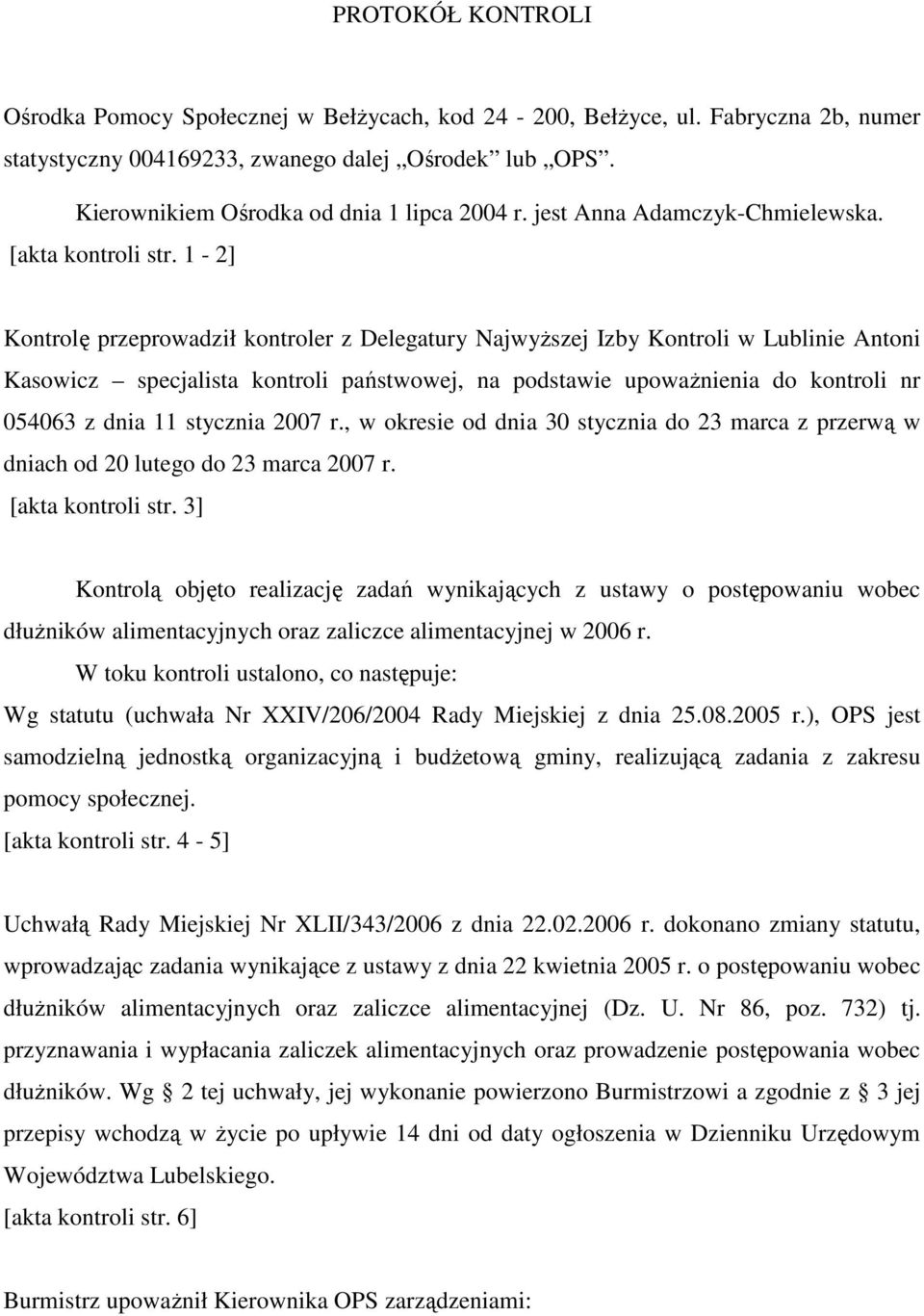 1-2] Kontrolę przeprowadził kontroler z Delegatury NajwyŜszej Izby Kontroli w Lublinie Antoni Kasowicz specjalista kontroli państwowej, na podstawie upowaŝnienia do kontroli nr 054063 z dnia 11