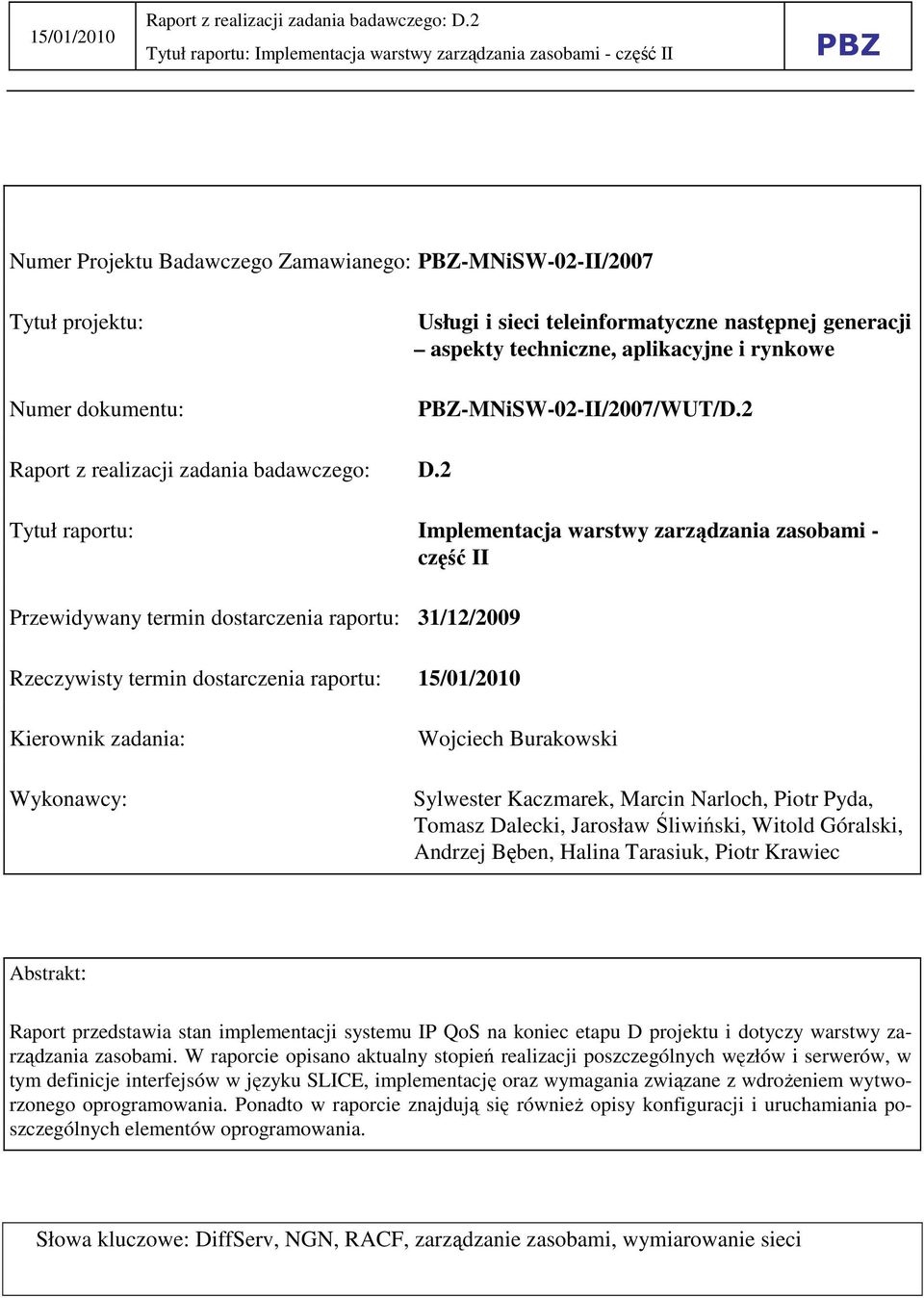 2 Tytuł raportu: Implementacja warstwy zarządzania zasobami - część II Przewidywany termin dostarczenia raportu: 31/12/2009 Rzeczywisty termin dostarczenia raportu: 15/01/2010 Kierownik zadania:
