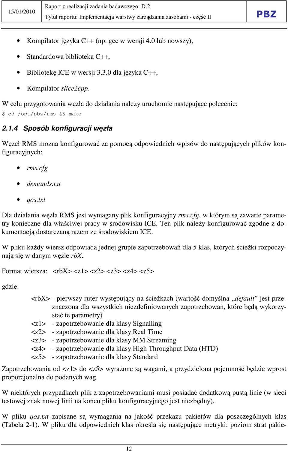 4 Sposób konfiguracji węzła Węzeł RMS moŝna konfigurować za pomocą odpowiednich wpisów do następujących plików konfiguracyjnych: rms.cfg demands.txt qos.