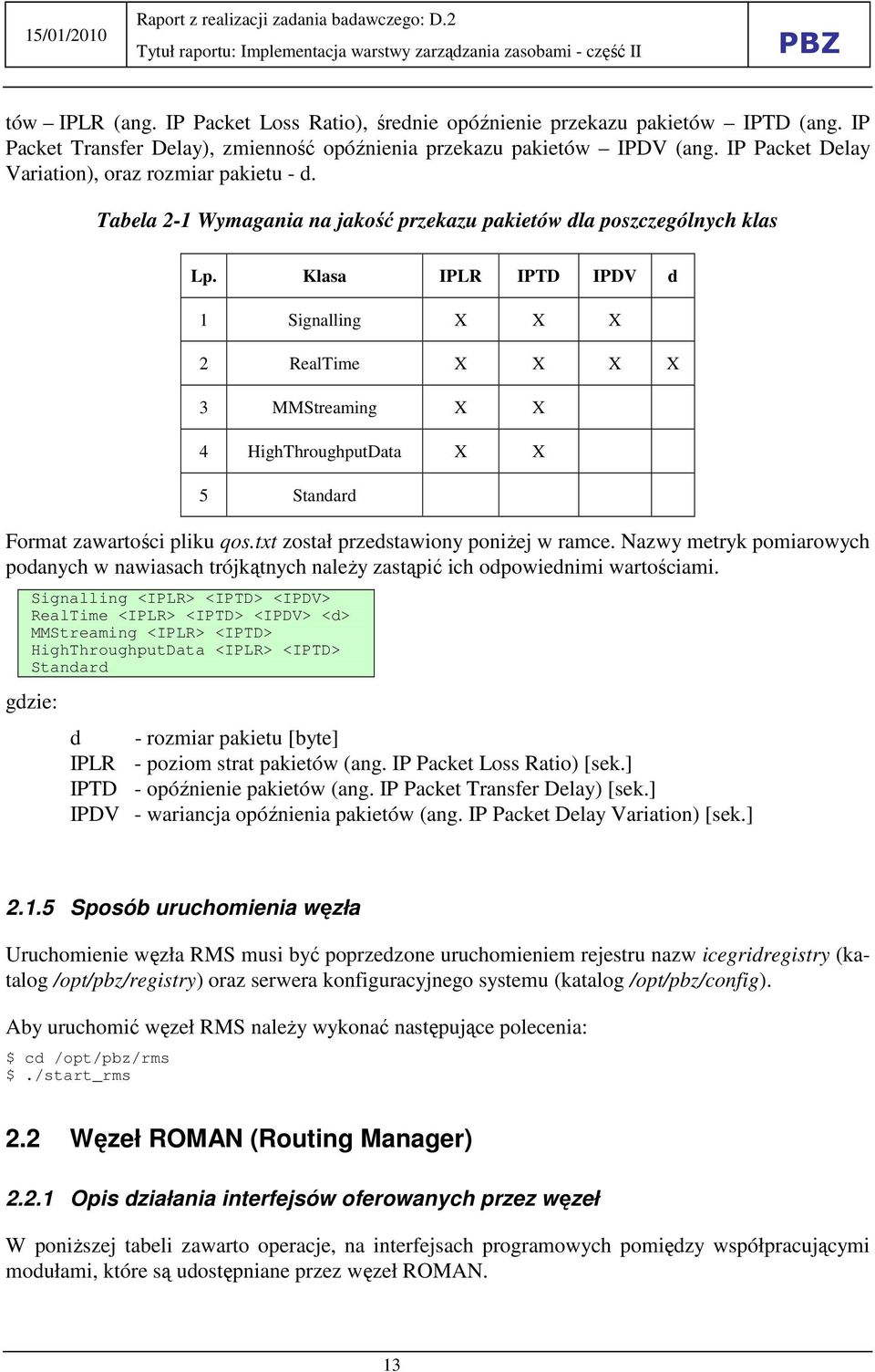 Klasa IPLR IPTD IPDV d 1 Signalling X X X 2 RealTime X X X X 3 MMStreaming X X 4 HighThroughputData X X 5 Standard Format zawartości pliku qos.txt został przedstawiony poniŝej w ramce.