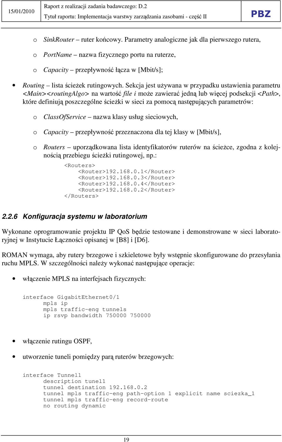 następujących parametrów: o ClassOfService nazwa klasy usług sieciowych, o Capacity przepływność przeznaczona dla tej klasy w [Mbit/s], o Routers uporządkowana lista identyfikatorów ruterów na